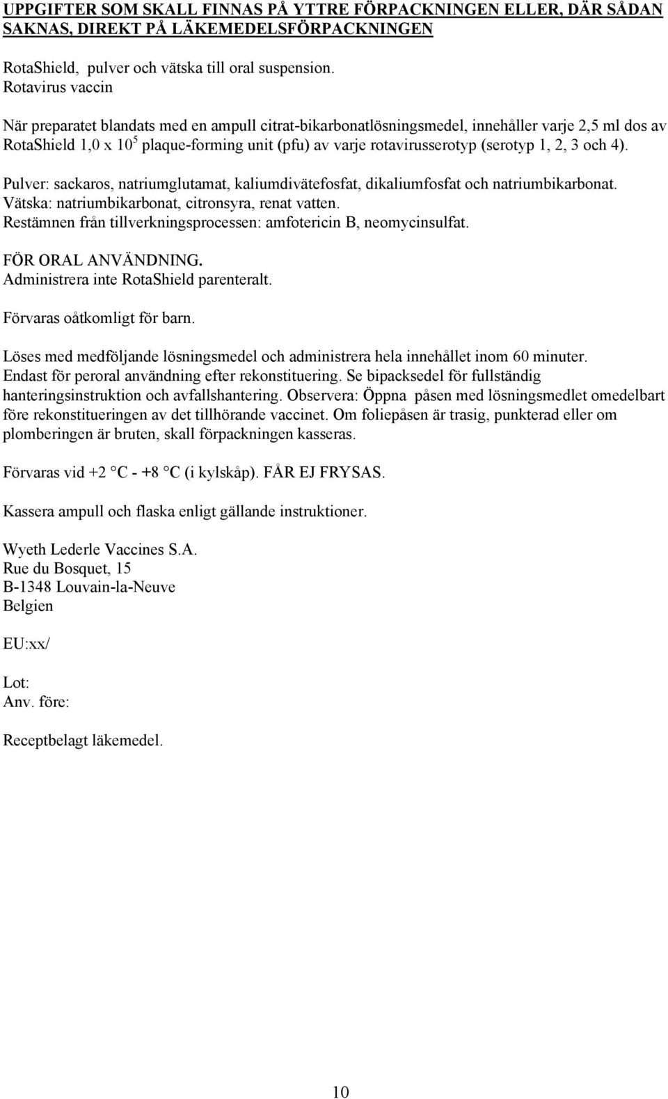 (serotyp 1, 2, 3 och 4). Pulver: sackaros, natriumglutamat, kaliumdivätefosfat, dikaliumfosfat och natriumbikarbonat. Vätska: natriumbikarbonat, citronsyra, renat vatten.