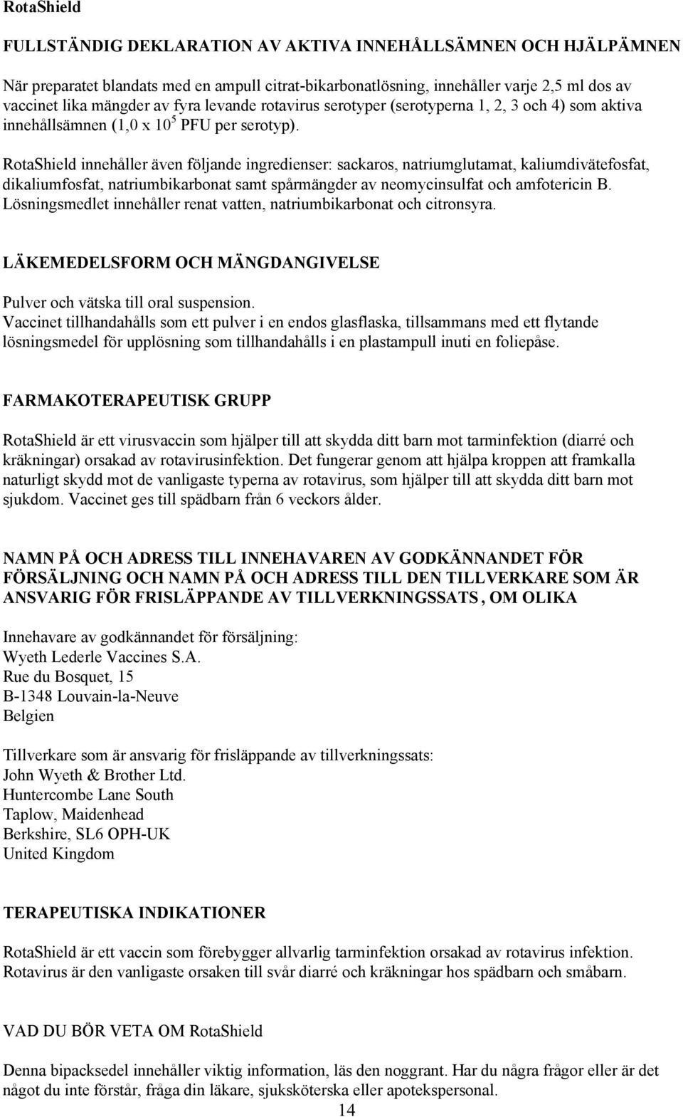 RotaShield innehåller även följande ingredienser: sackaros, natriumglutamat, kaliumdivätefosfat, dikaliumfosfat, natriumbikarbonat samt spårmängder av neomycinsulfat och amfotericin B.