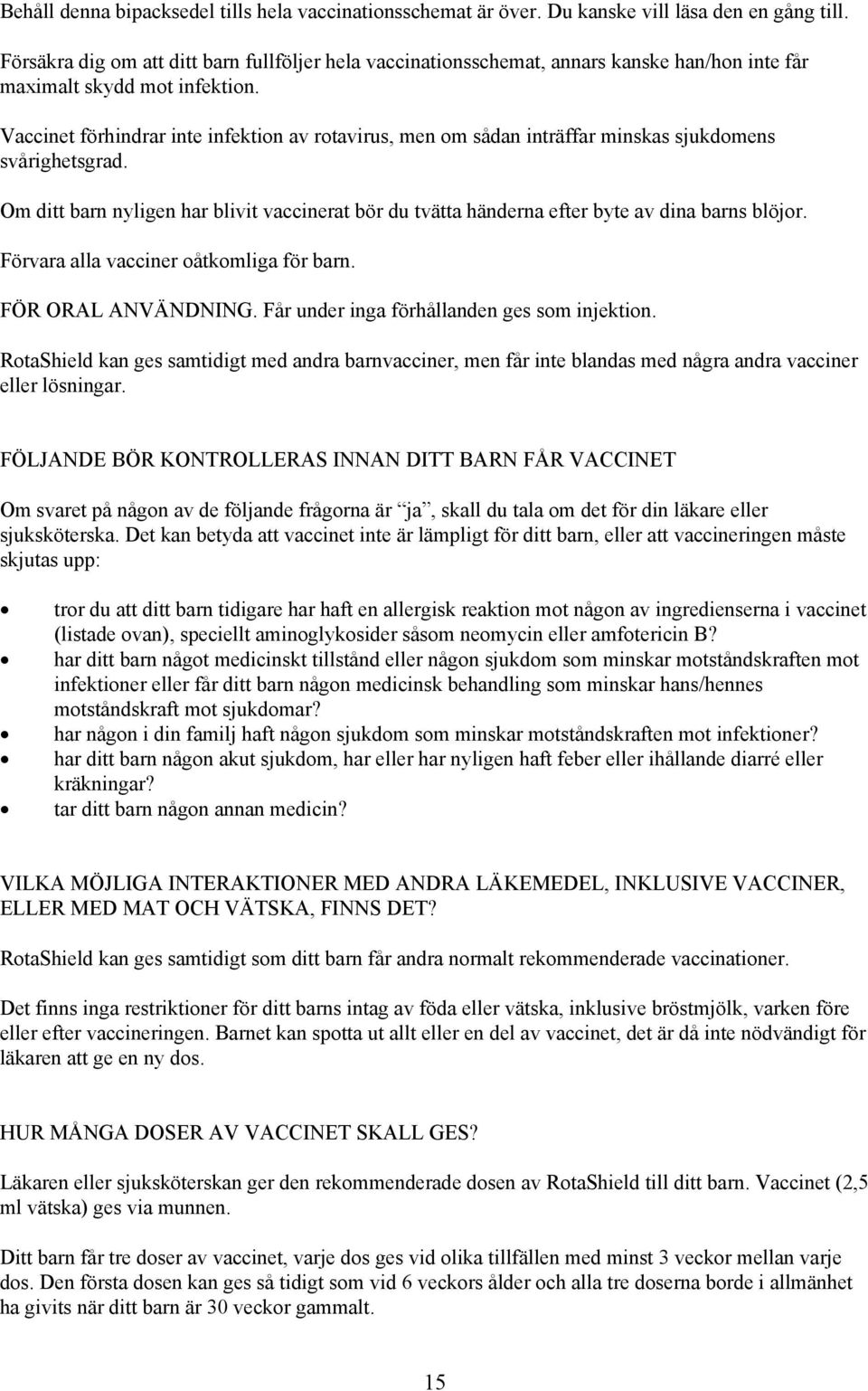 Vaccinet förhindrar inte infektion av rotavirus, men om sådan inträffar minskas sjukdomens svårighetsgrad.