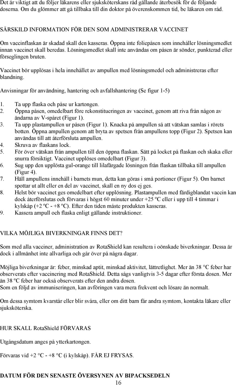 Lösningsmedlet skall inte användas om påsen är sönder, punkterad eller förseglingen bruten. Vaccinet bör upplösas i hela innehållet av ampullen med lösningsmedel och administreras efter blandning.
