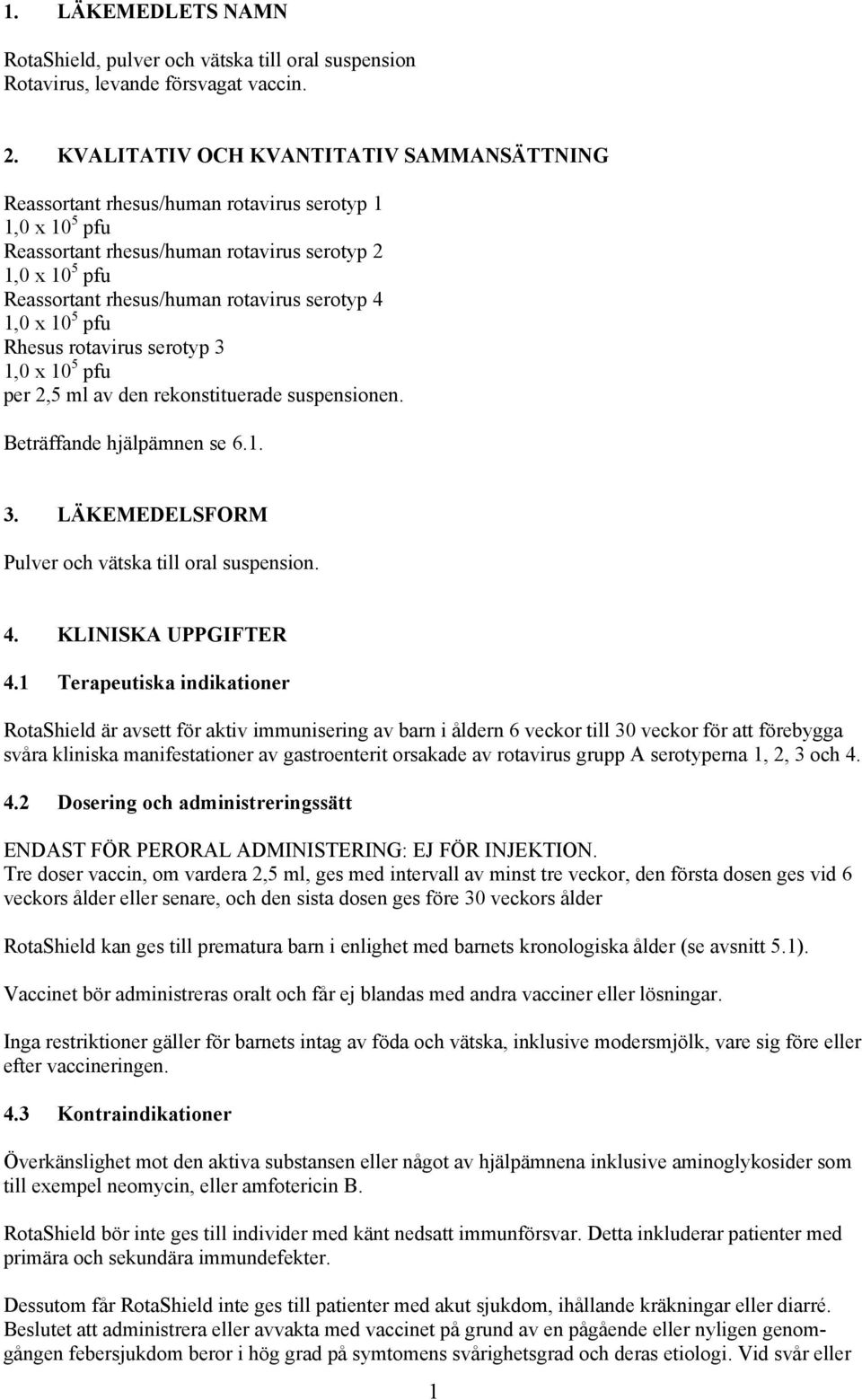 serotyp 4 1,0 x 10 5 pfu Rhesus rotavirus serotyp 3 1,0 x 10 5 pfu per 2,5 ml av den rekonstituerade suspensionen. Beträffande hjälpämnen se 6.1. 3. LÄKEMEDELSFORM Pulver och vätska till oral suspension.