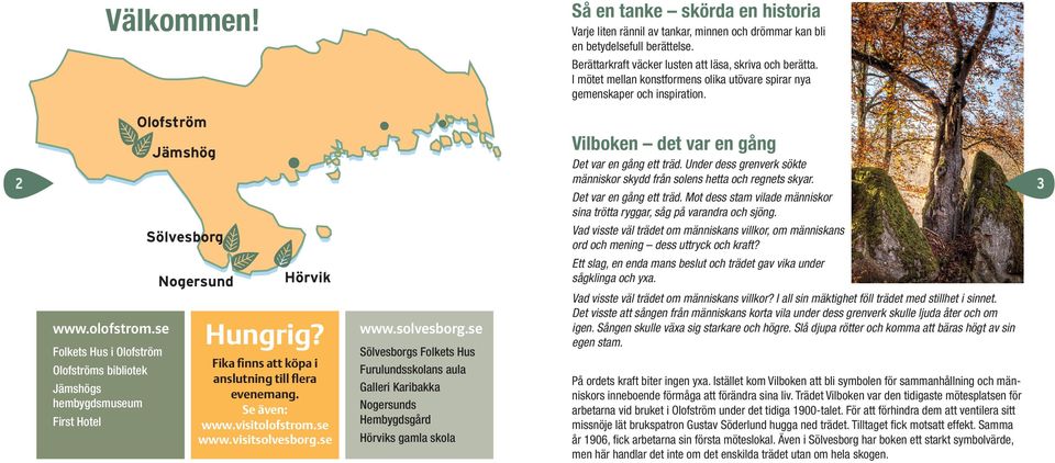 Under dess grenverk sökte människor skydd från solens hetta och regnets skyar. 2 3 Hungrig? www.olofstrom.se www.solvesborg.