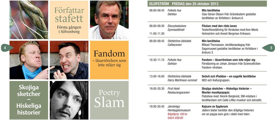 30 Ekerydsskolans Flickan med den röda luvan Gymnastikhall Teaterföreställning för förskolan med Ann-Marie 11.00-11.30 Holmström och Anneli Bergman-Eriksson. Foto: Ulrika Ottvall 09.00-09.