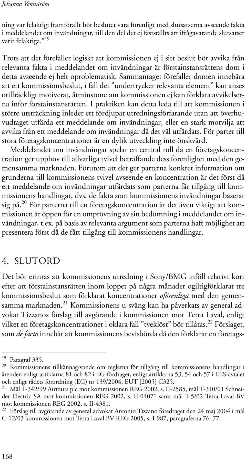19 Trots att det förefaller logiskt att kommissionen ej i sitt beslut bör avvika från relevanta fakta i meddelandet om invändningar är förstainstansrättens dom i detta avseende ej helt oproblematisk.