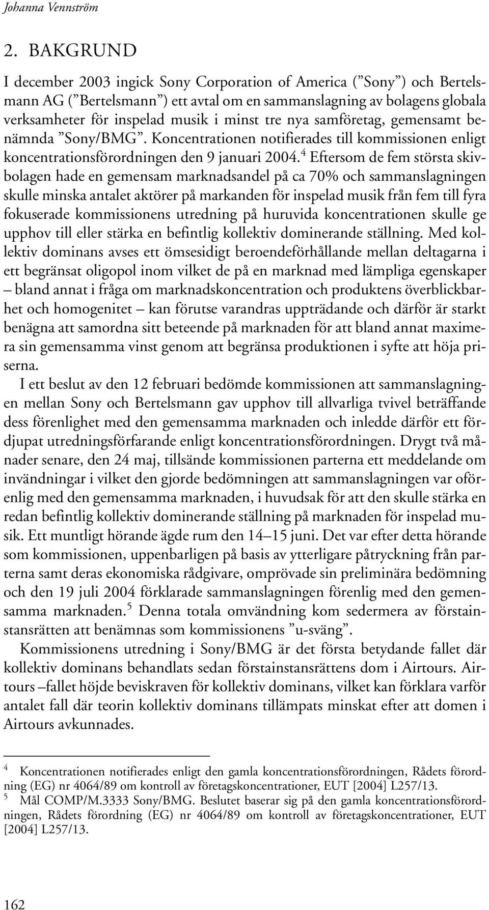 nya samföretag, gemensamt benämnda Sony/BMG. Koncentrationen notifierades till kommissionen enligt koncentrationsförordningen den 9 januari 2004.