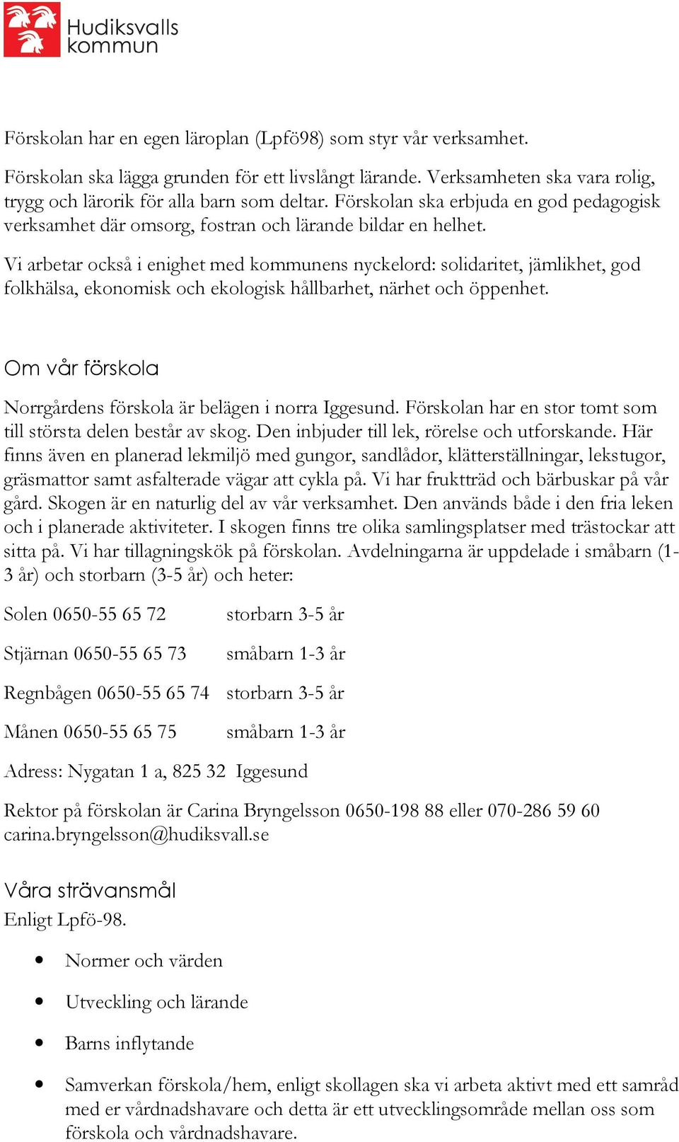 Vi arbetar också i enighet med kommunens nyckelord: solidaritet, jämlikhet, god folkhälsa, ekonomisk och ekologisk hållbarhet, närhet och öppenhet.