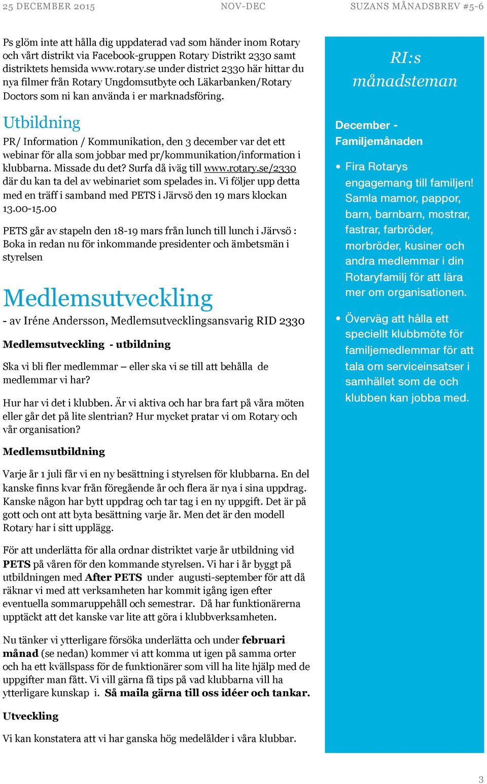 Utbildning PR/ Information / Kommunikation, den 3 december var det ett webinar för alla som jobbar med pr/kommunikation/information i klubbarna. Missade du det? Surfa då iväg till www.rotary.