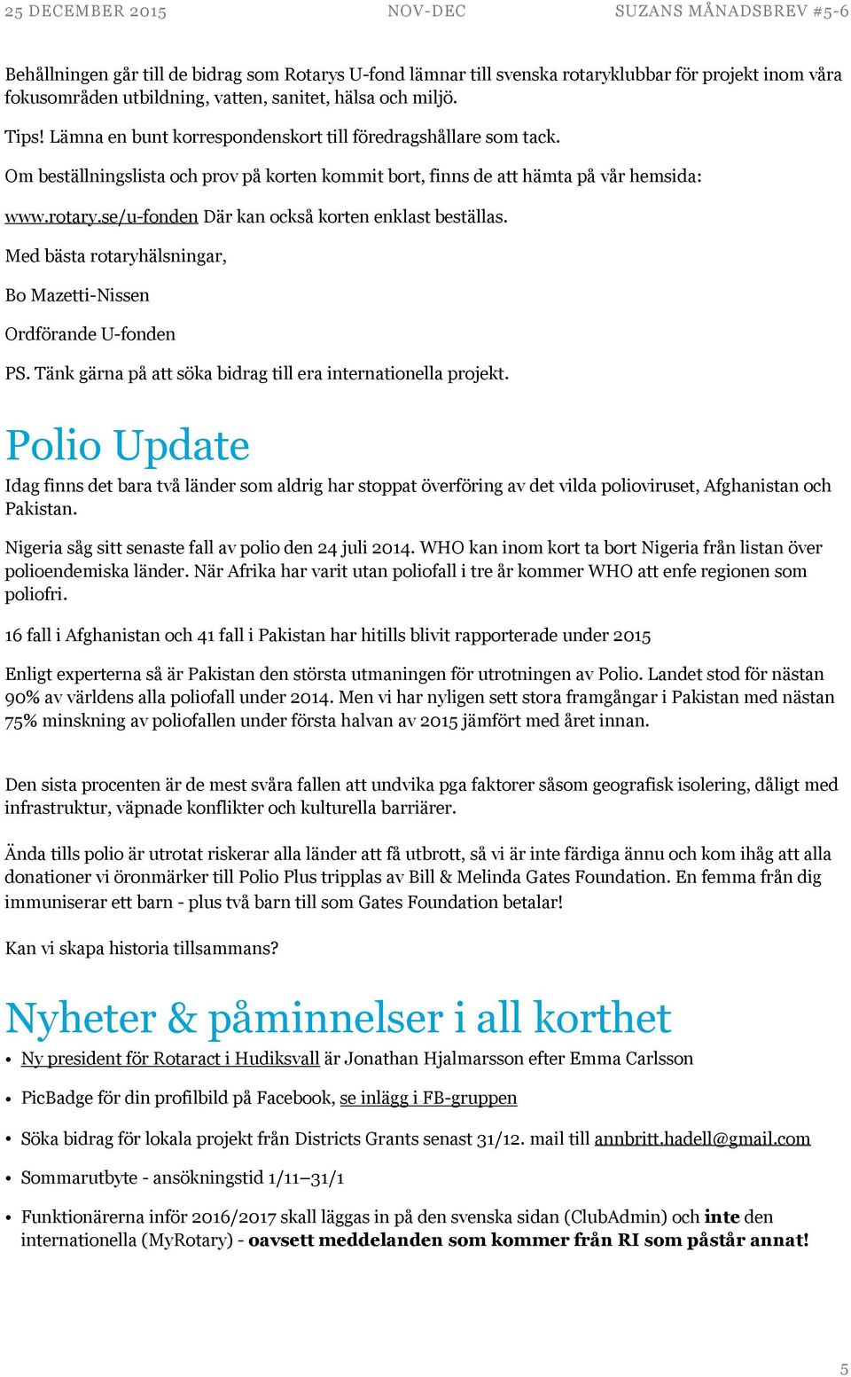 se/u-fonden Där kan också korten enklast beställas. Med bästa rotaryhälsningar, Bo Mazetti-Nissen Ordförande U-fonden PS. Tänk gärna på att söka bidrag till era internationella projekt.