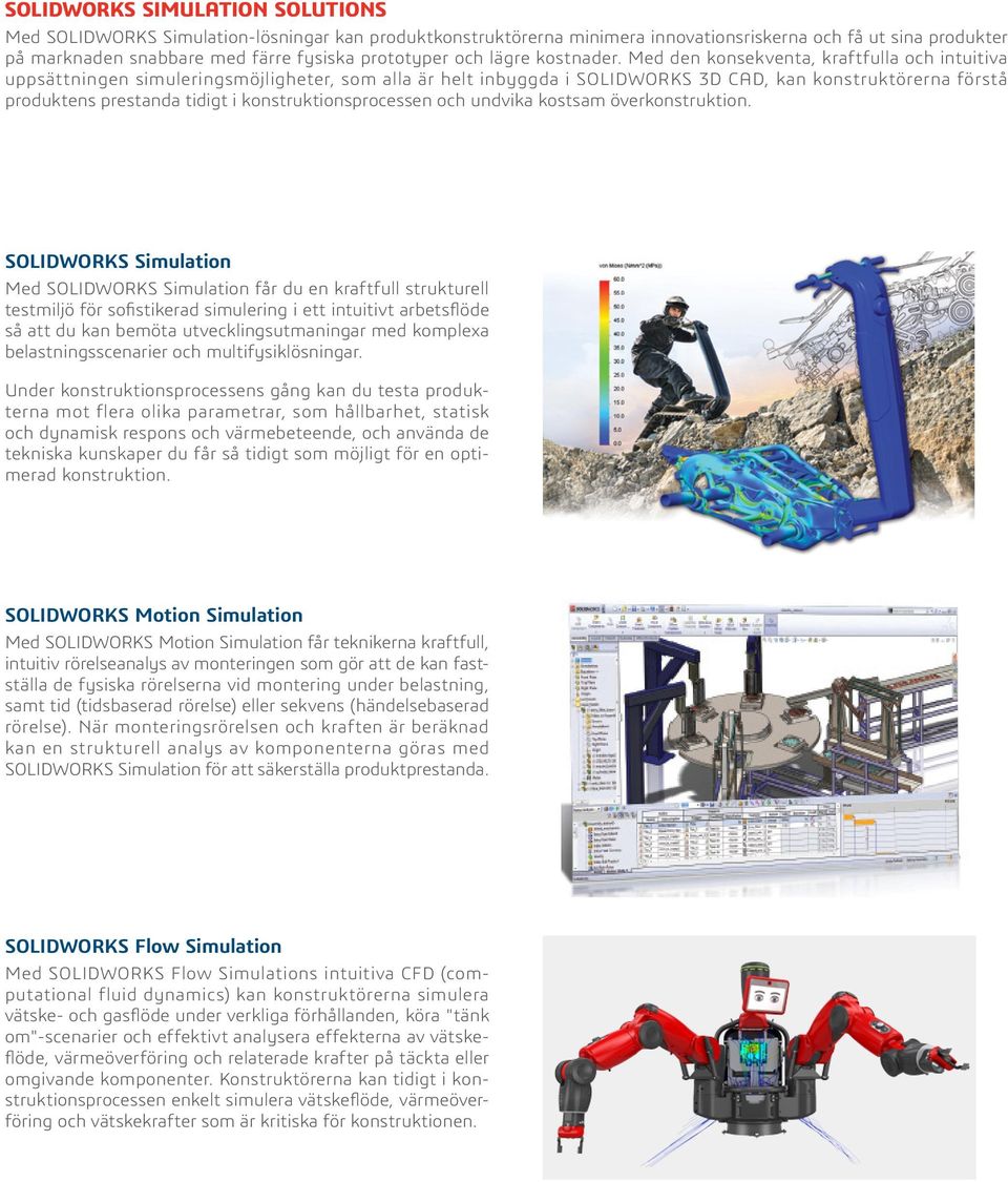 Med den konsekventa, kraftfulla och intuitiva uppsättningen simuleringsmöjligheter, som alla är helt inbyggda i SOLIDWORKS 3D CAD, kan konstruktörerna förstå produktens prestanda tidigt i