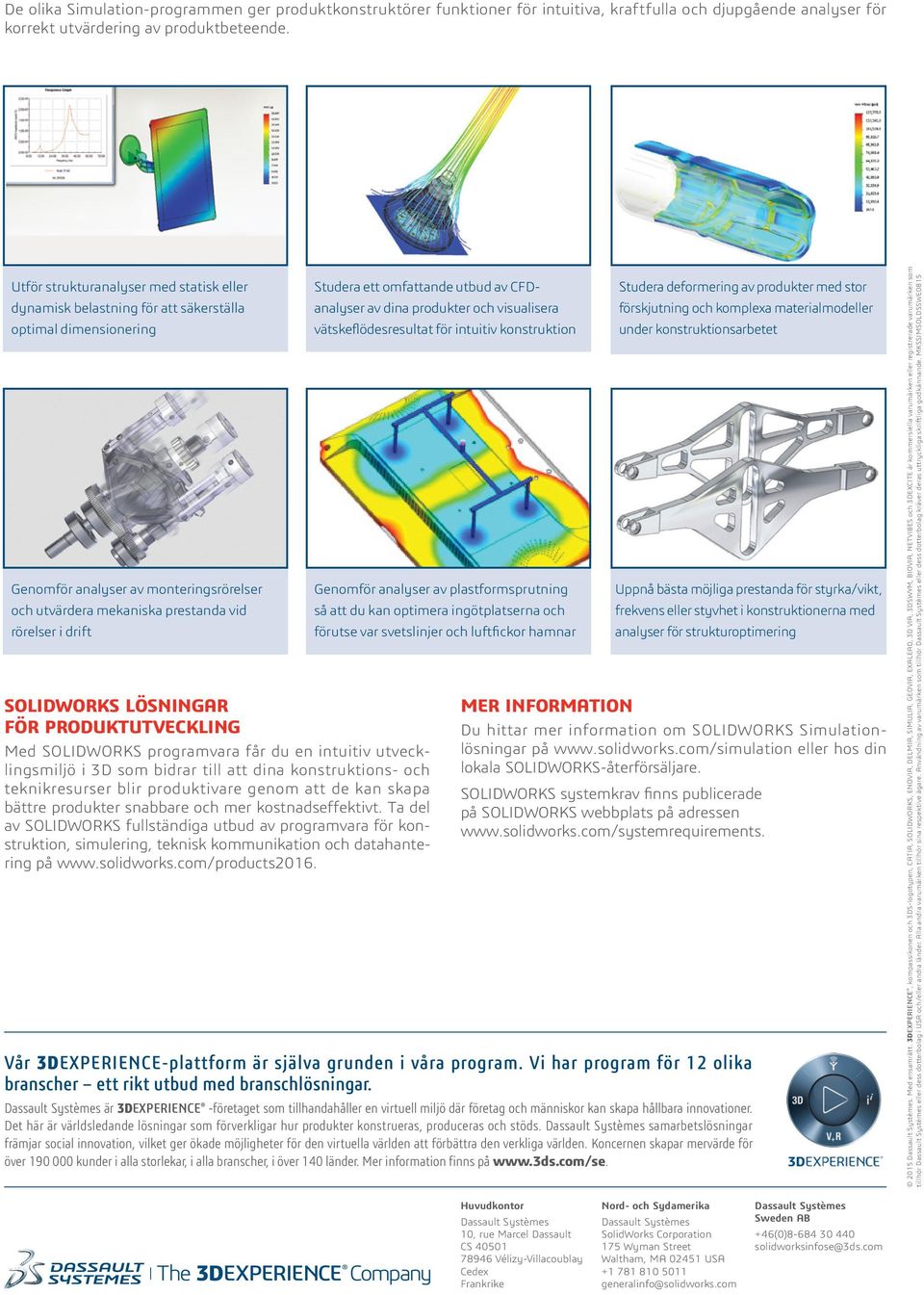 SOLIDWORKS LÖSNINGAR FÖR PRODUKTUTVECKLING Med SOLIDWORKS programvara får du en intuitiv utvecklingsmiljö i 3D som bidrar till att dina konstruktions- och teknikresurser blir produktivare genom att