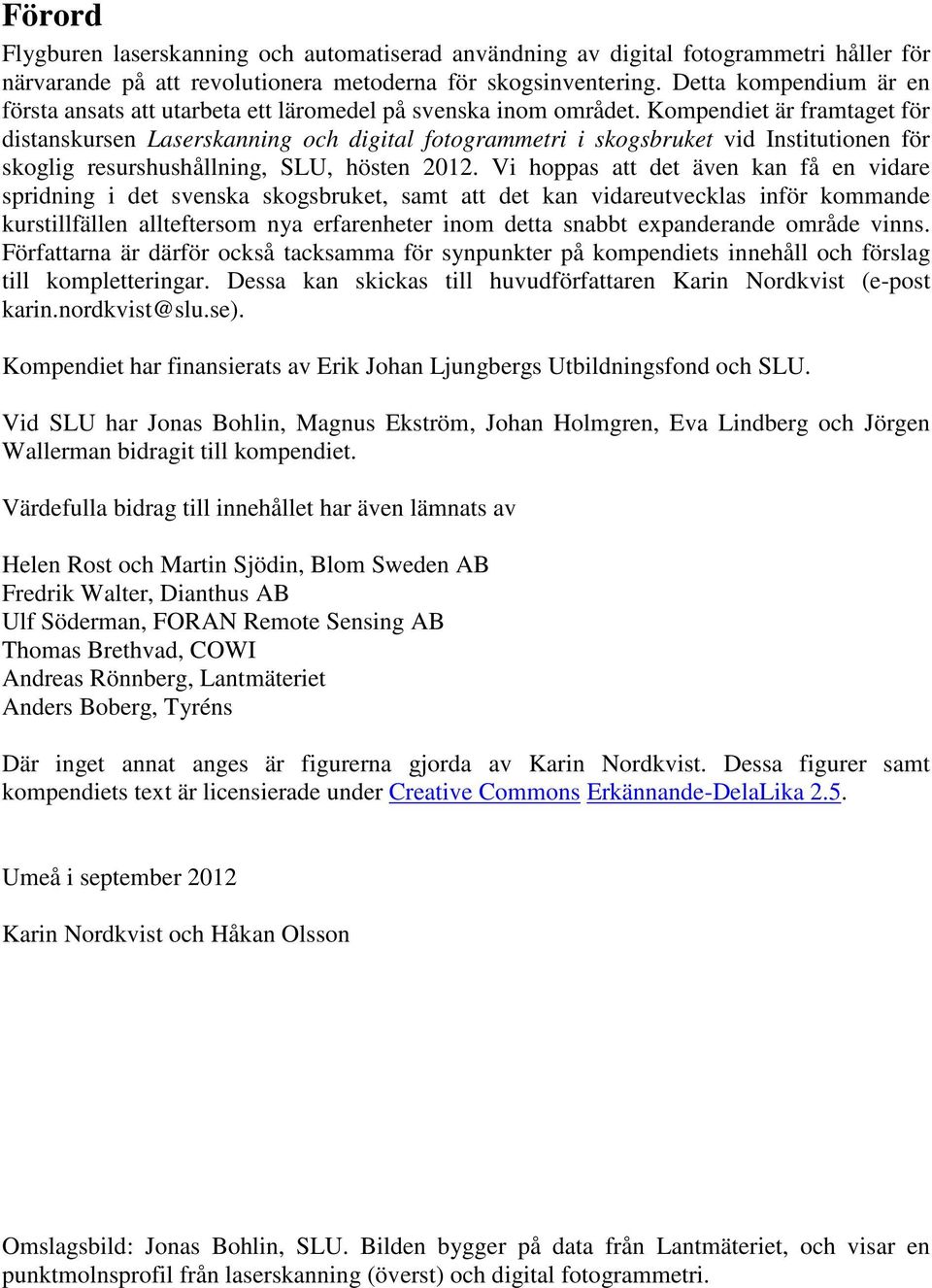 Kompendiet är framtaget för distanskursen Laserskanning och digital fotogrammetri i skogsbruket vid Institutionen för skoglig resurshushållning, SLU, hösten 2012.