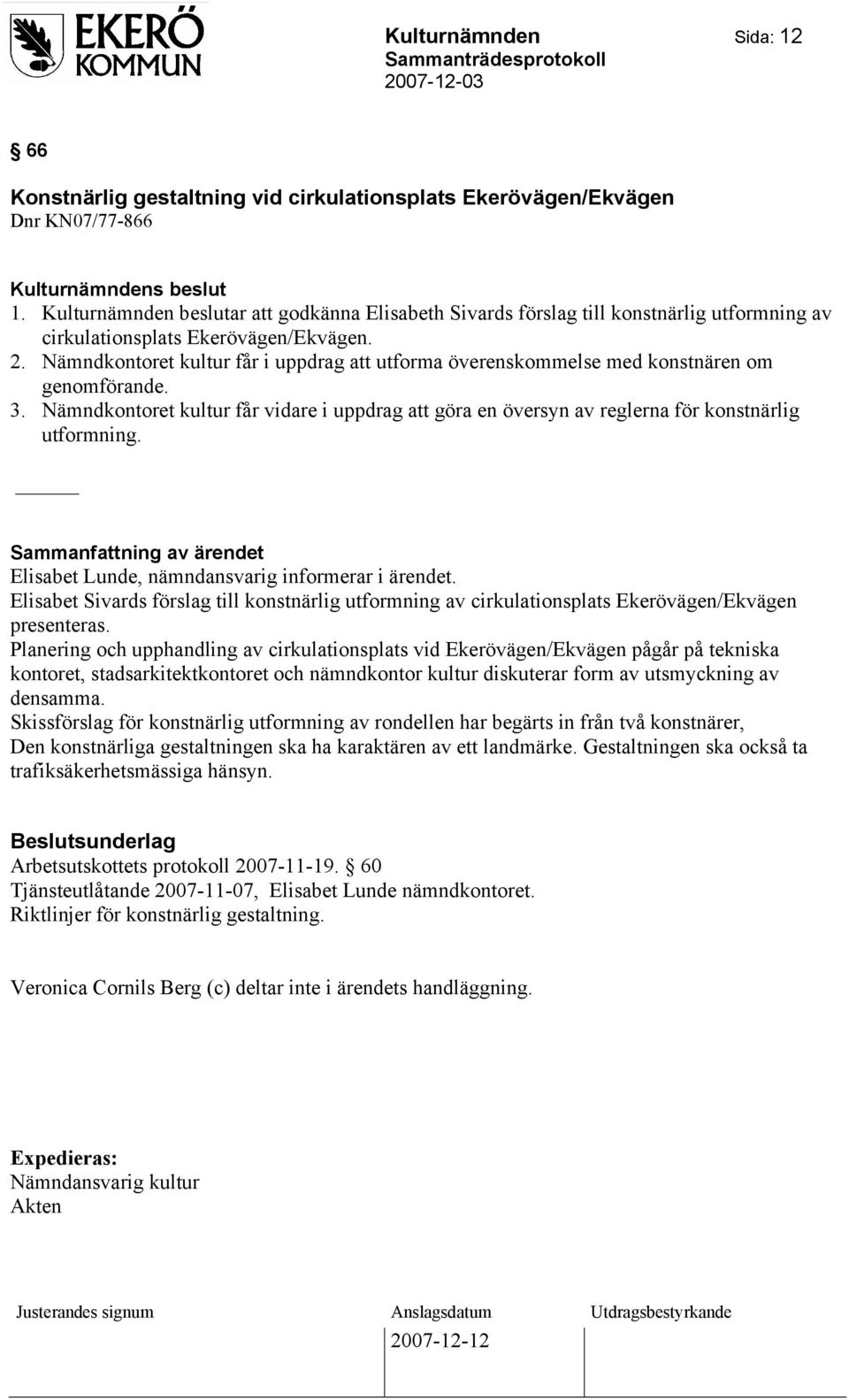 Nämndkontoret kultur får i uppdrag att utforma överenskommelse med konstnären om genomförande. 3. Nämndkontoret kultur får vidare i uppdrag att göra en översyn av reglerna för konstnärlig utformning.