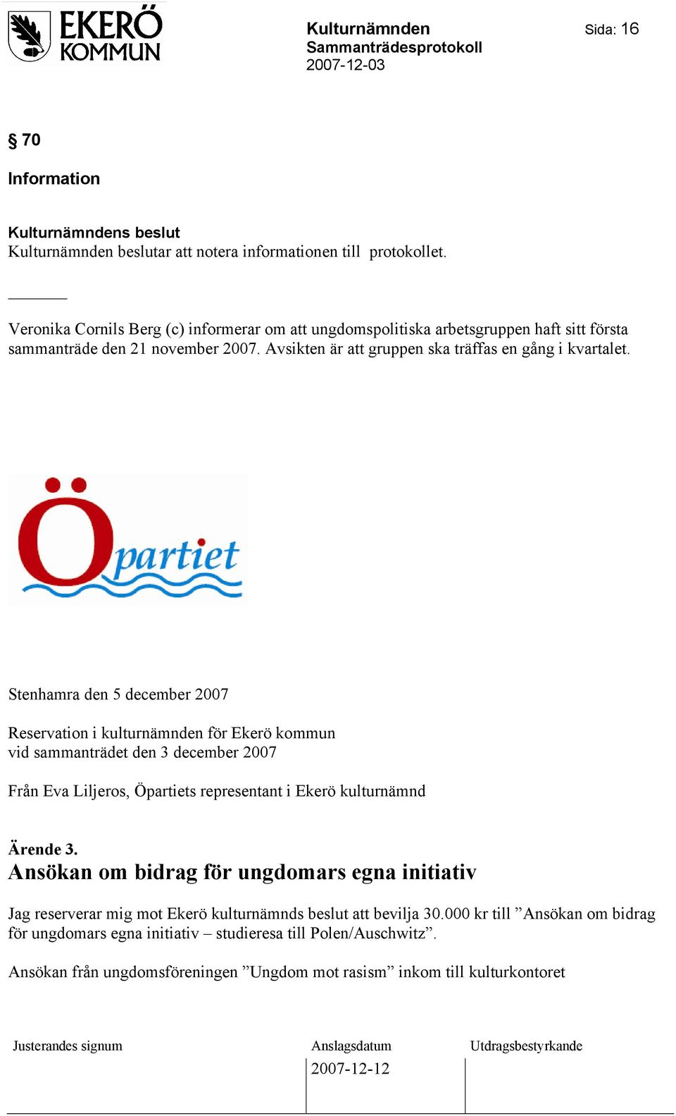 Stenhamra den 5 december 2007 Reservation i kulturnämnden för Ekerö kommun vid sammanträdet den 3 december 2007 Från Eva Liljeros, Öpartiets representant i Ekerö kulturnämnd Ärende 3.
