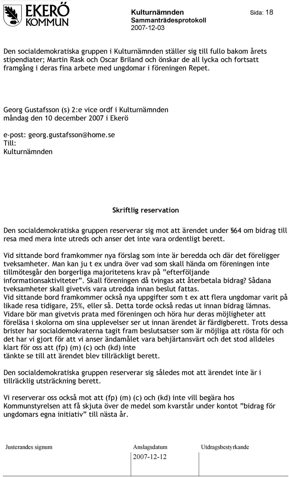 se Till: Kulturnämnden Skriftlig reservation Den socialdemokratiska gruppen reserverar sig mot att ärendet under 64 om bidrag till resa med mera inte utreds och anser det inte vara ordentligt berett.