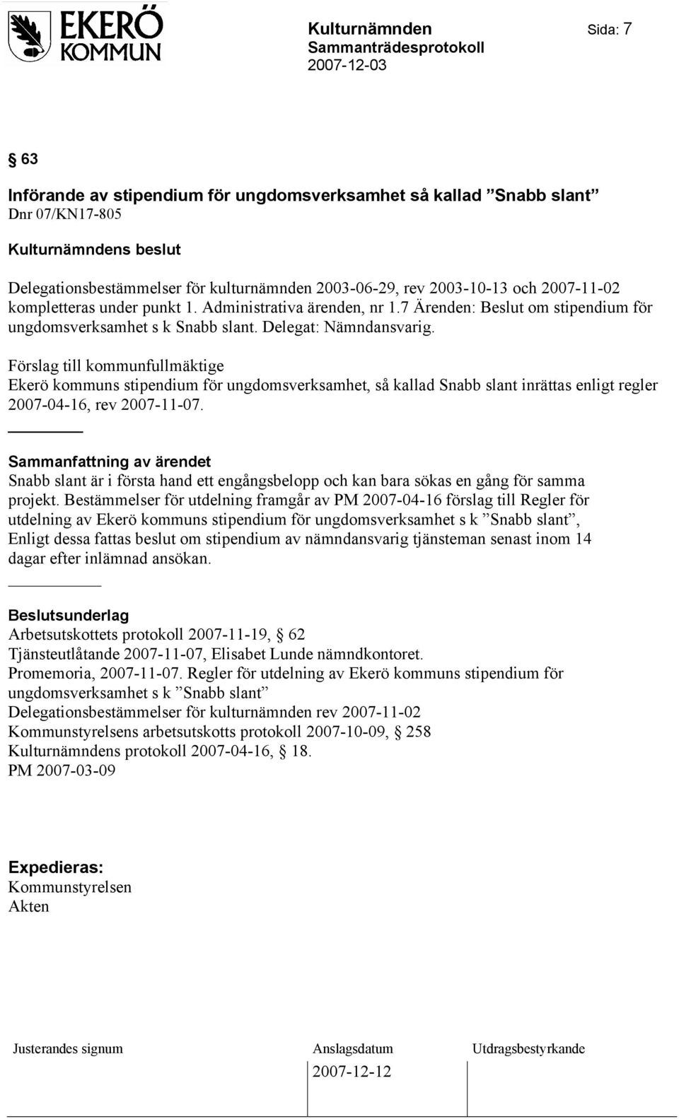 Förslag till kommunfullmäktige Ekerö kommuns stipendium för ungdomsverksamhet, så kallad Snabb slant inrättas enligt regler 2007-04-16, rev 2007-11-07.