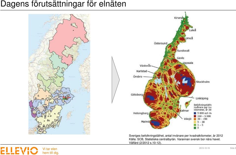 år 2012 Källa: SCB, Statistiska centralbyrån.