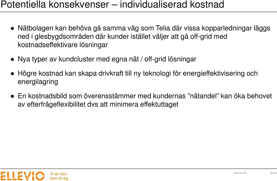 / off-grid lösningar Högre kostnad kan skapa drivkraft till ny teknologi för energieffektivisering och energilagring En kostnadsbild