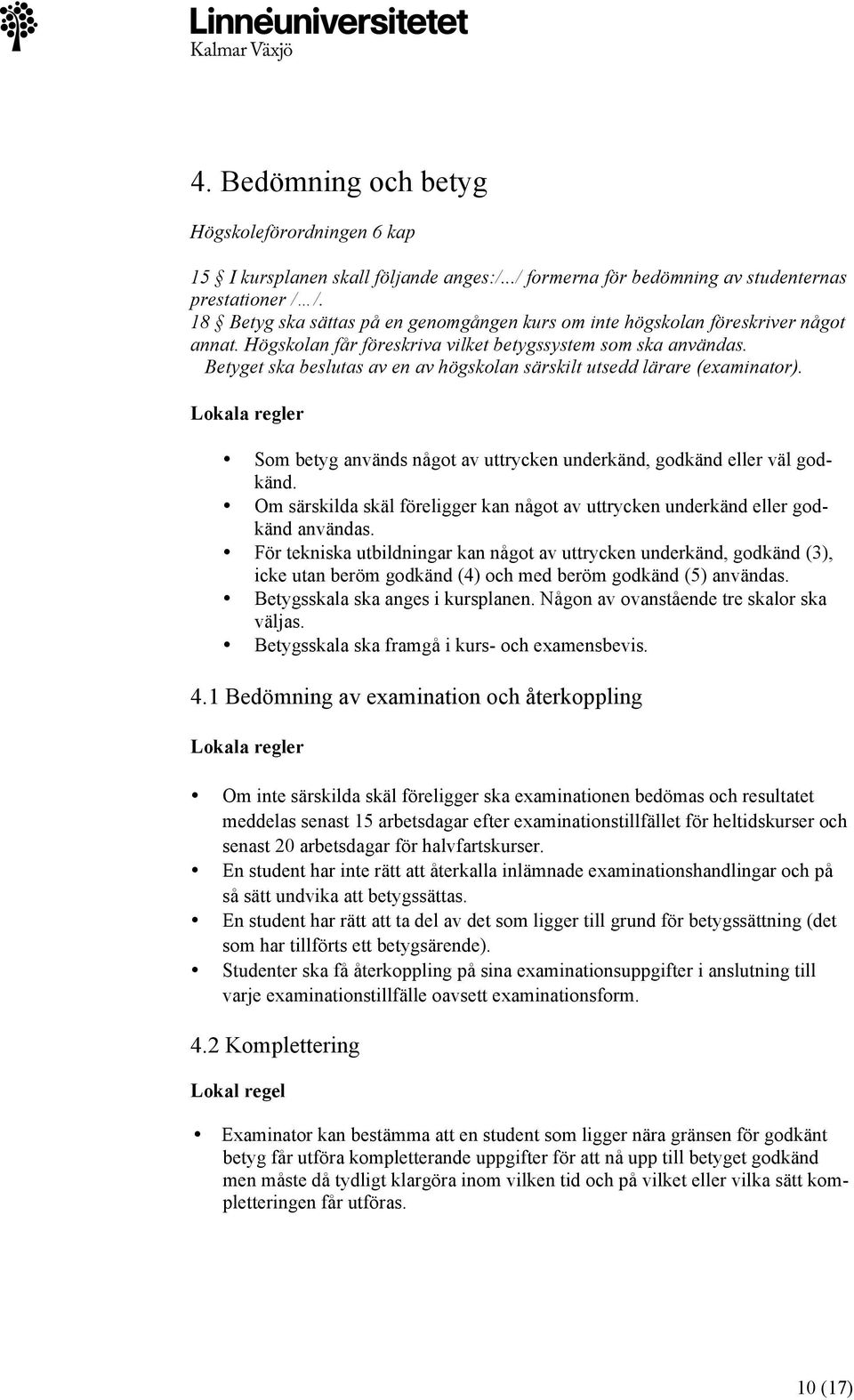 Betyget ska beslutas av en av högskolan särskilt utsedd lärare (examinator). Som betyg används något av uttrycken underkänd, godkänd eller väl godkänd.