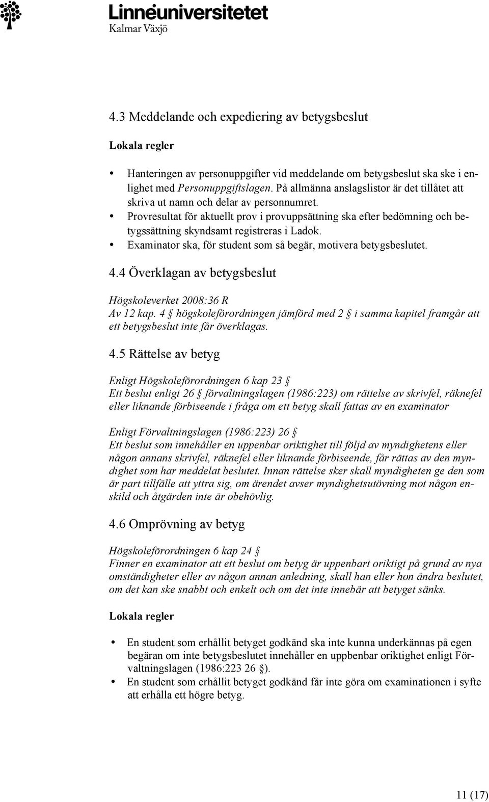 Provresultat för aktuellt prov i provuppsättning ska efter bedömning och betygssättning skyndsamt registreras i Ladok. Examinator ska, för student som så begär, motivera betygsbeslutet. 4.