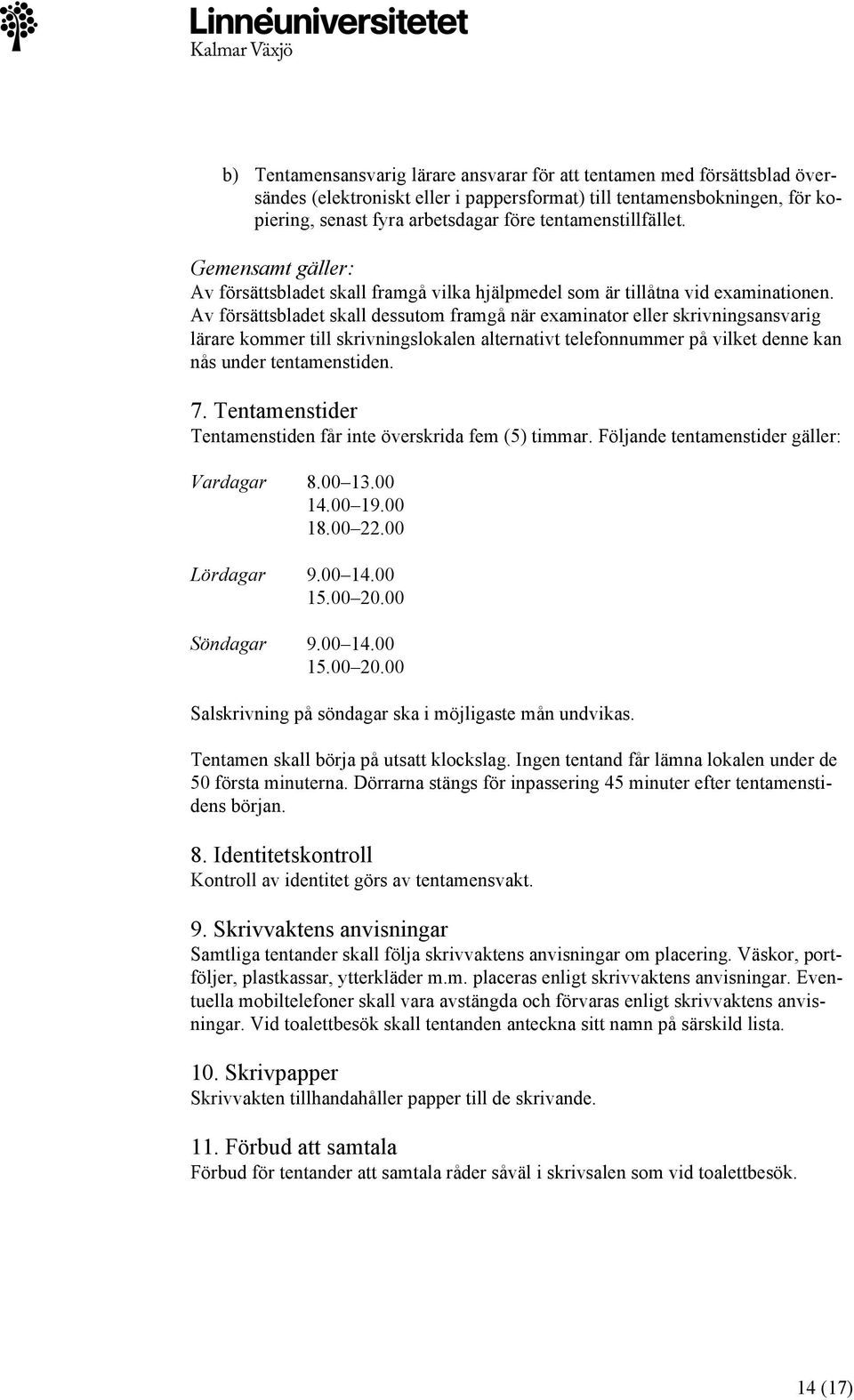 Av försättsbladet skall dessutom framgå när examinator eller skrivningsansvarig lärare kommer till skrivningslokalen alternativt telefonnummer på vilket denne kan nås under tentamenstiden. 7.