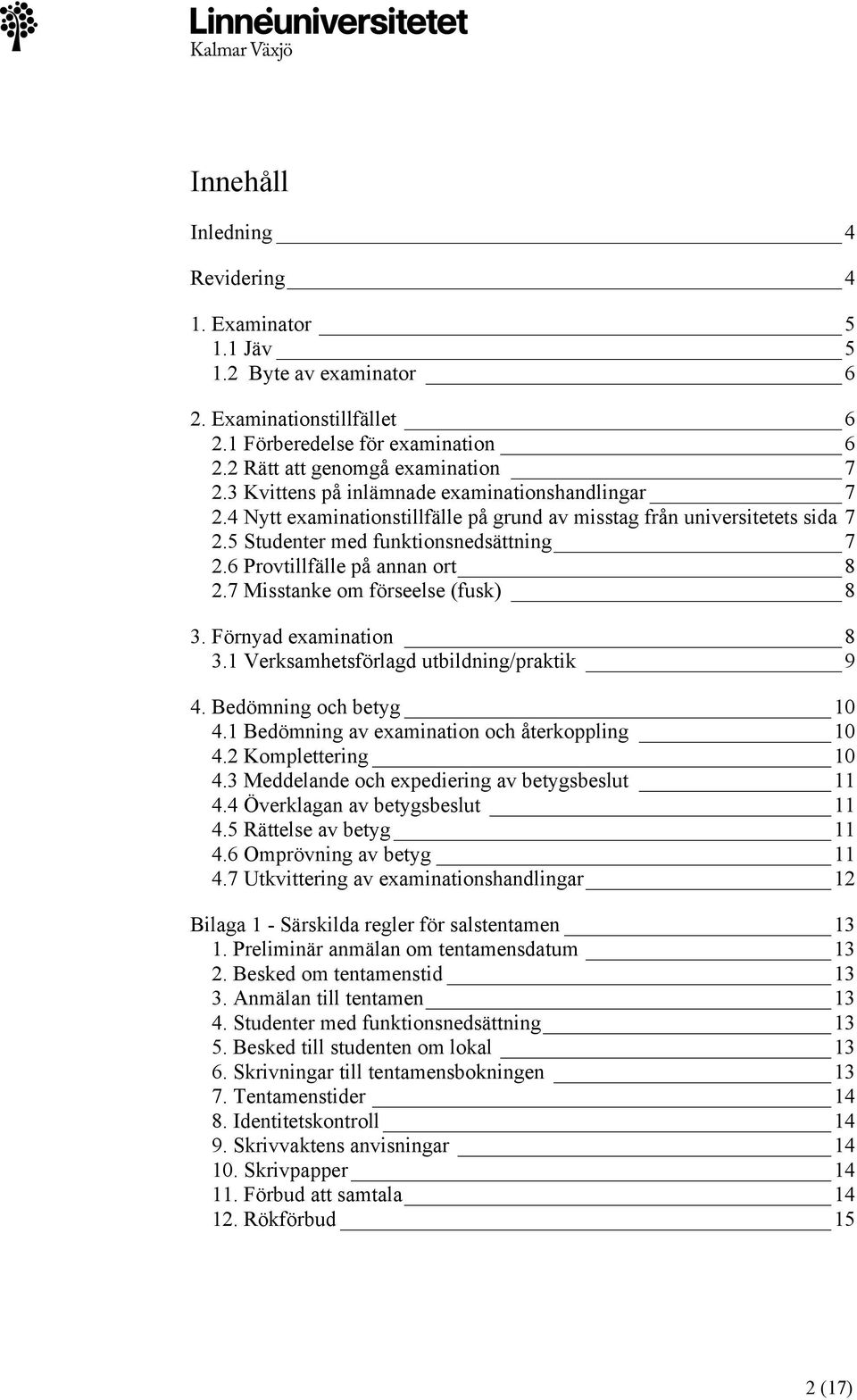 6 Provtillfälle på annan ort 8 2.7 Misstanke om förseelse (fusk) 8 3. Förnyad examination 8 3.1 Verksamhetsförlagd utbildning/praktik 9 4. Bedömning och betyg 10 4.