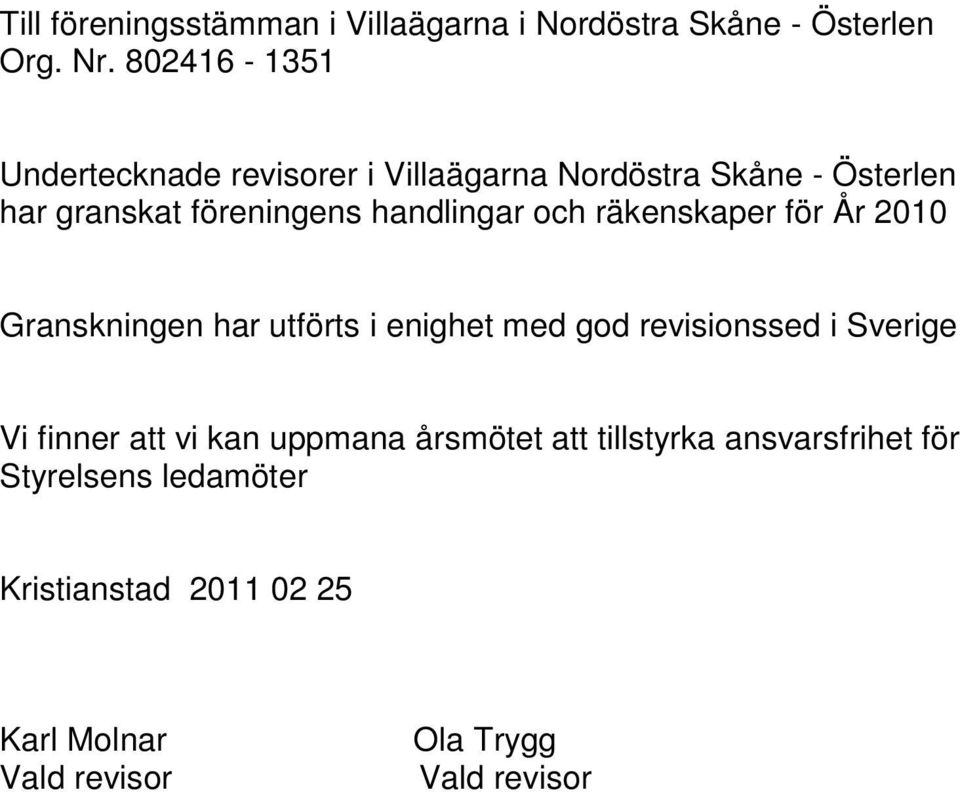 handlingar och räkenskaper för År 2010 Granskningen har utförts i enighet med god revisionssed i Sverige Vi