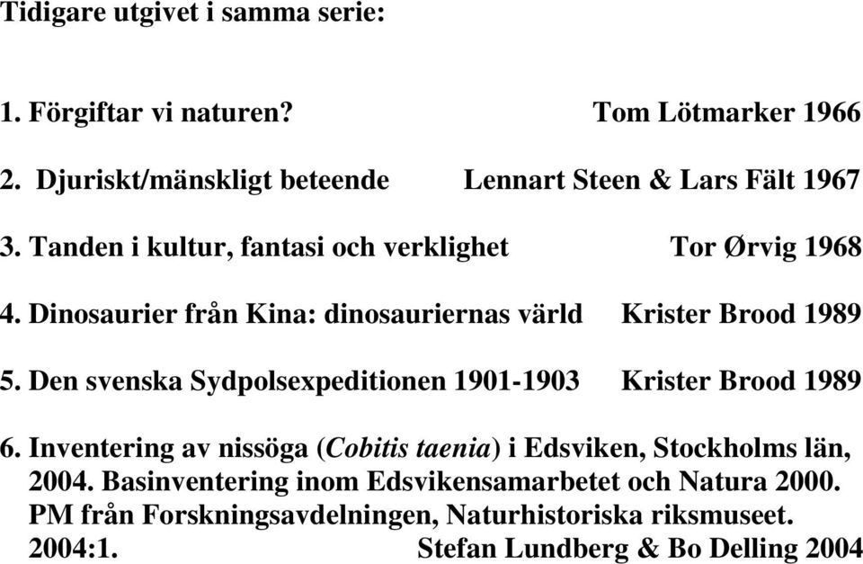 Den svenska Sydpolsexpeditionen 1901-1903 Krister Brood 1989 6. Inventering av nissöga (Cobitis taenia) i Edsviken, Stockholms län, 2004.