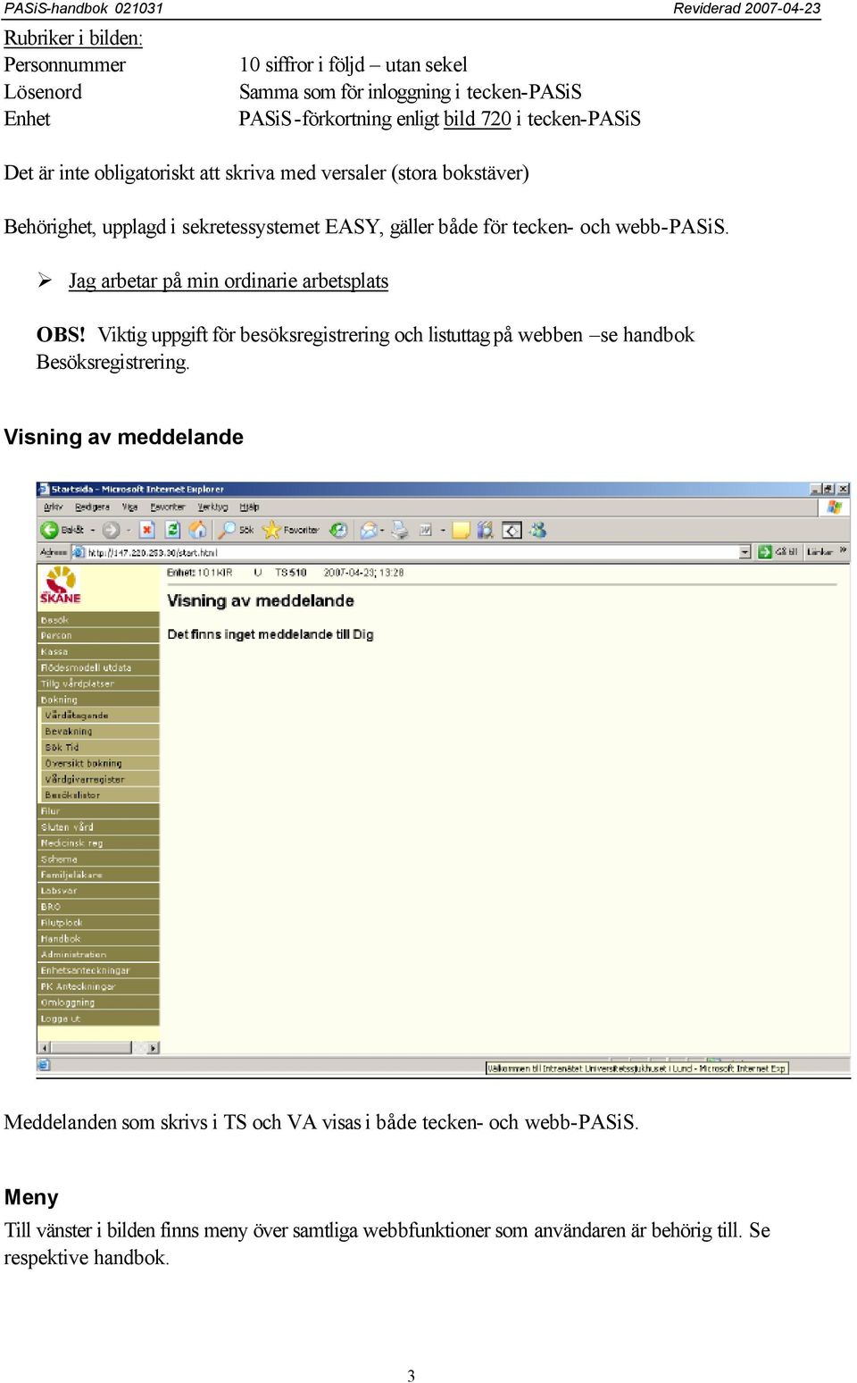 Jag arbetar på min ordinarie arbetsplats OBS! Viktig uppgift för besöksregistrering och listuttag på webben se handbok Besöksregistrering.