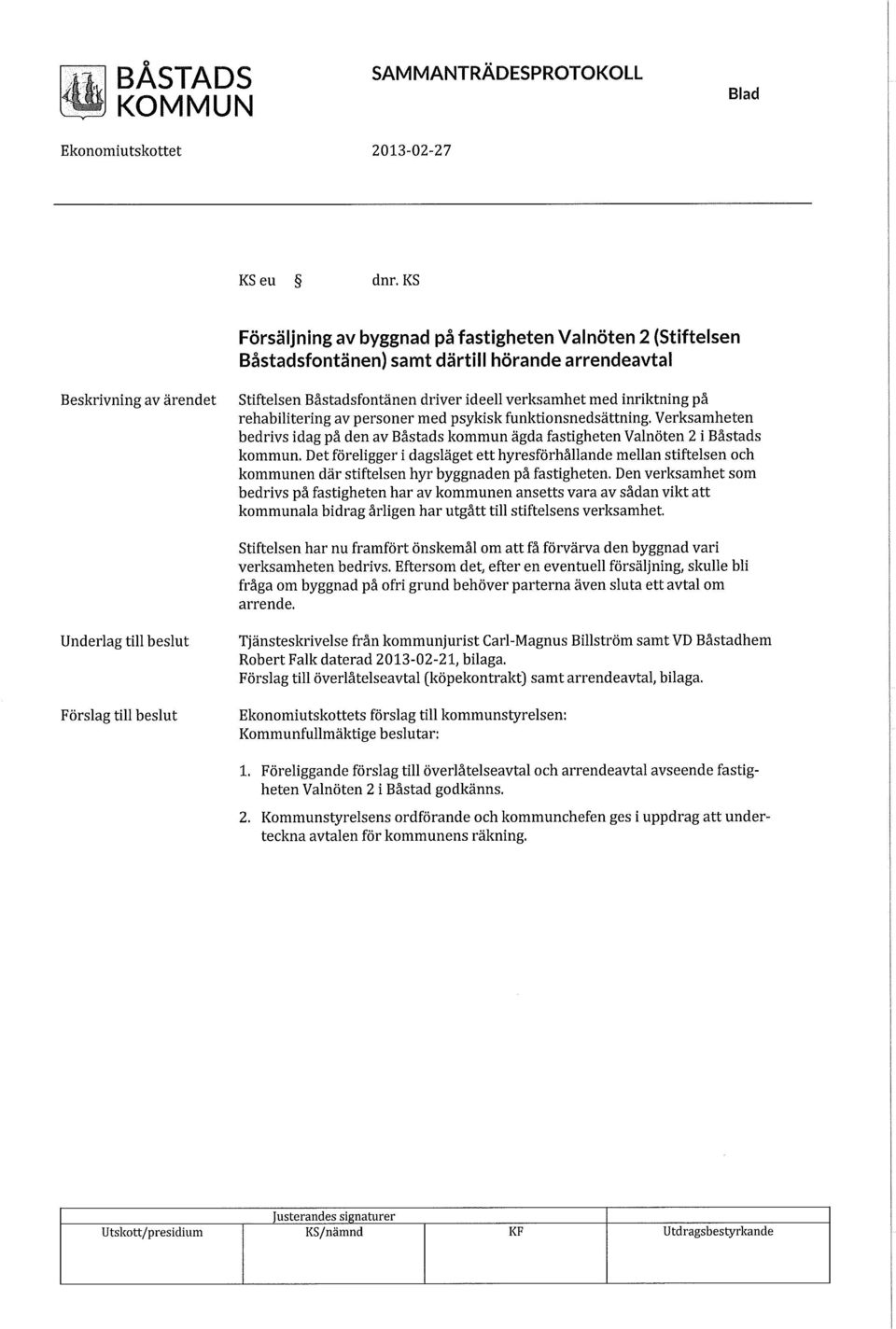 inriktning på rehabilitering av personer med psykisk funktionsnedsättning. Verksamheten bedrivs idag på den av Båstads kommun ägda fastigheten Valnöten 2 i Båstads kommun.