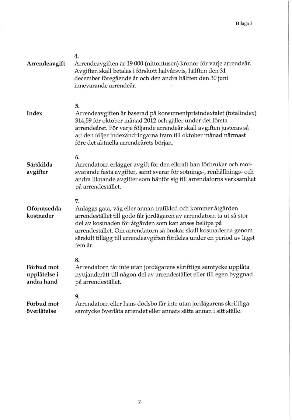 Index Särskilda avgifter Arrendeavgiften är baserad på konsumentprisindextalet (totalindex) 314,59 för oktober månad 2012 och gäller under det första arrendeåret.