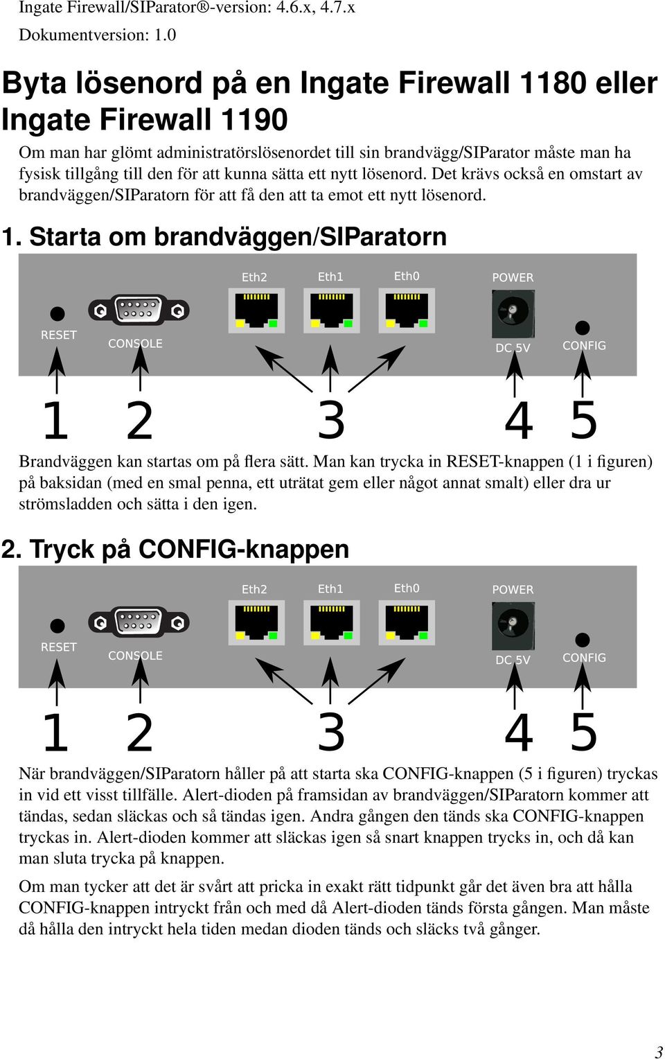 ett nytt lösenord. Det krävs också en omstart av brandväggen/siparatorn för att få den att ta emot ett nytt lösenord. 1. Starta om brandväggen/siparatorn Brandväggen kan startas om på flera sätt.