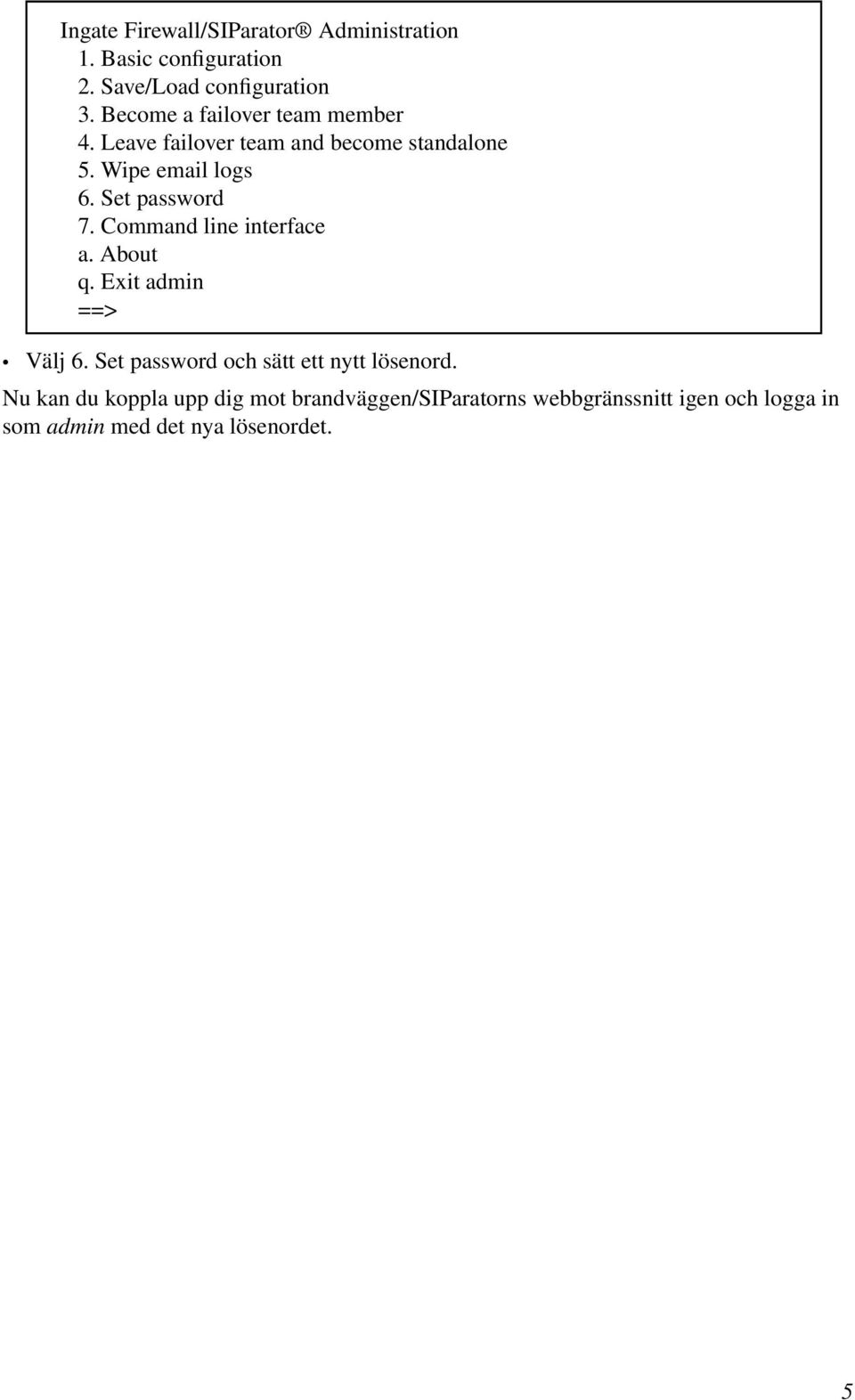 Set password 7. Command line interface a. About q. Exit admin ==> Välj 6.