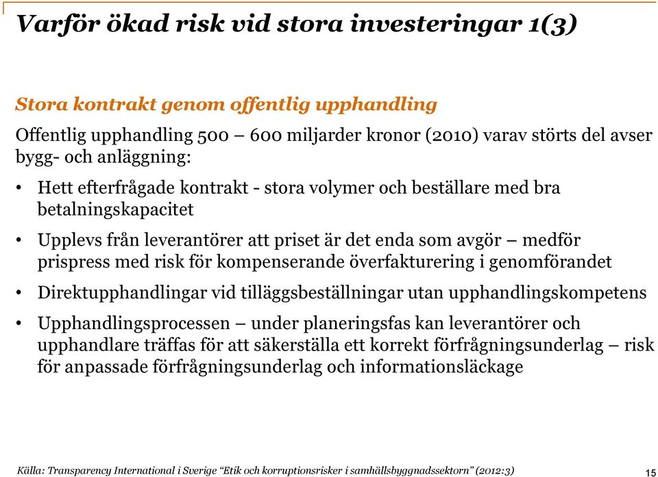 överfakturering i genomförandet Direktupphandlingar vid tilläggsbeställningar utan upphandlingskompetens Upphandlingsprocessen under planeringsfas kan leverantörer och upphandlare träffas för att