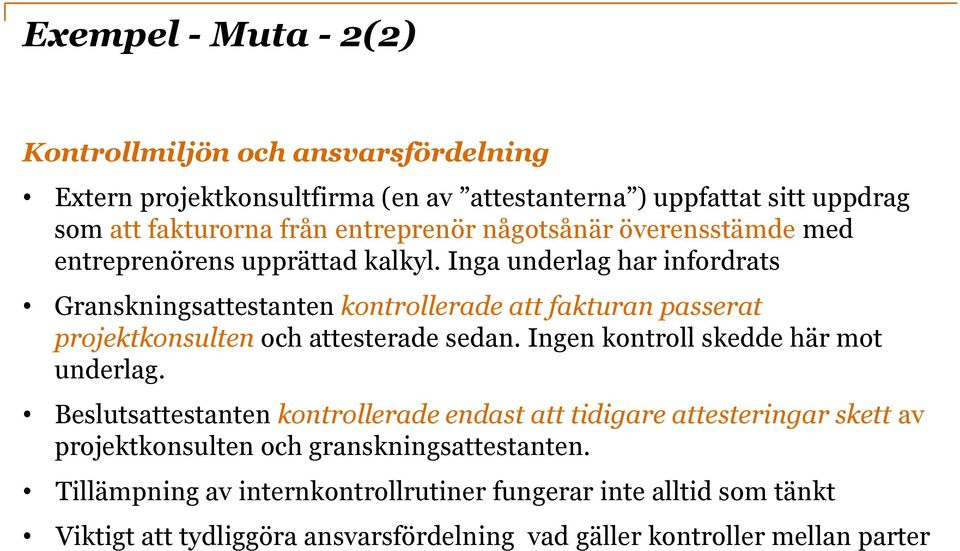 Inga underlag har infordrats Granskningsattestanten kontrollerade att fakturan passerat projektkonsulten och attesterade sedan.