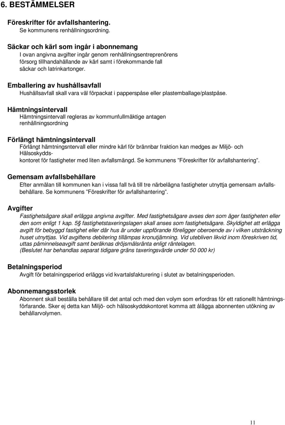 Emballering av hushållsavfall Hushållsavfall skall vara väl förpackat i papperspåse eller plastemballage/plastpåse.
