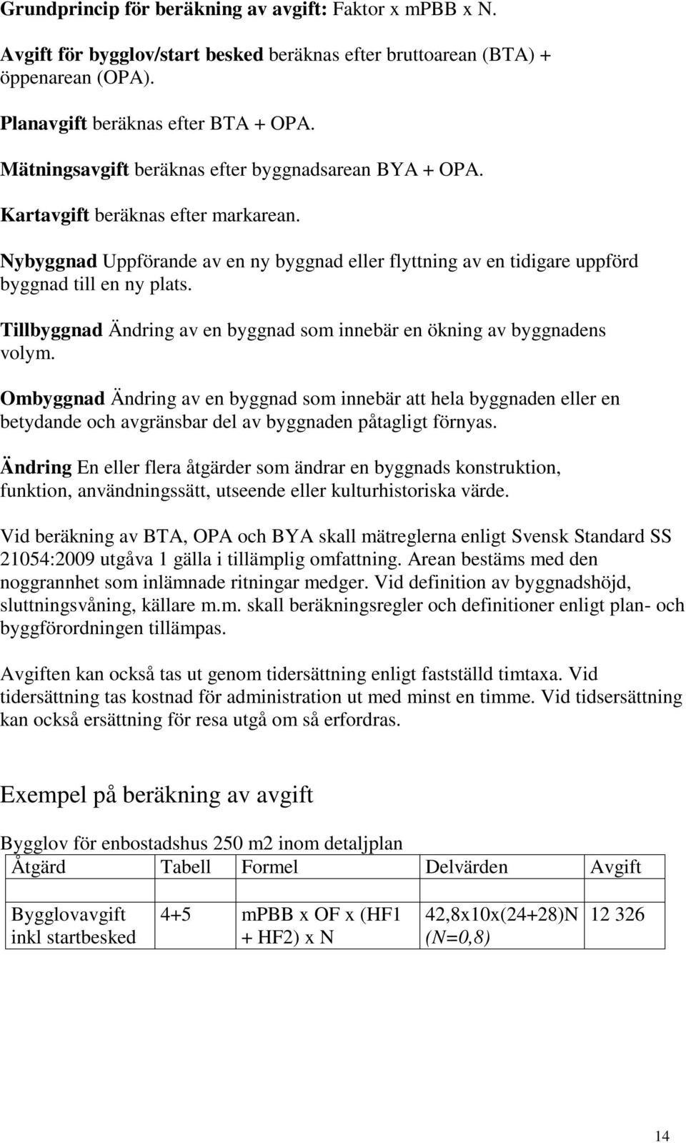 Tillbyggnad Ändring av en byggnad som innebär en ökning av byggnadens volym.