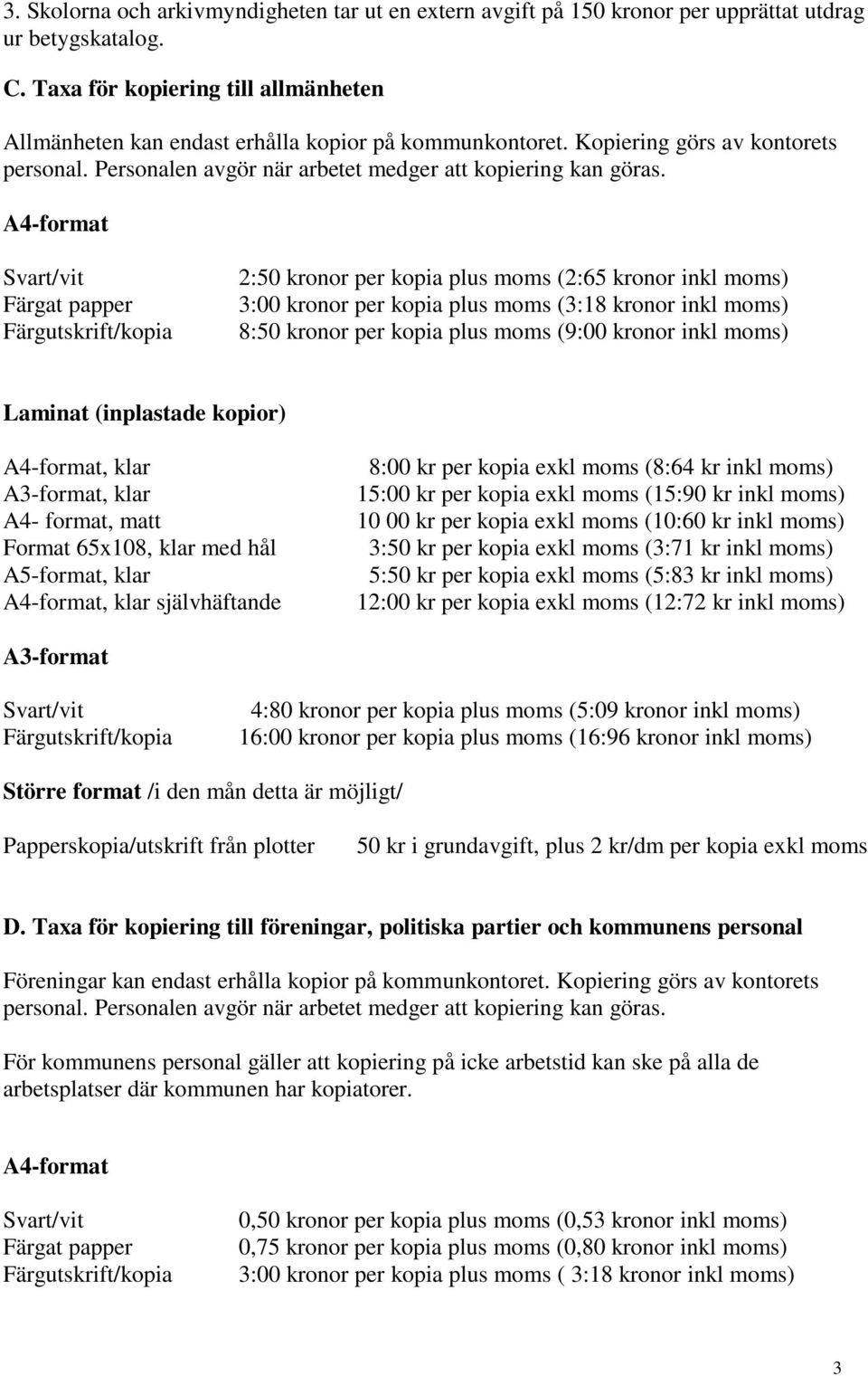 A4-format Svart/vit Färgat papper Färgutskrift/kopia 2:50 kronor per kopia plus moms (2:65 kronor inkl moms) 3:00 kronor per kopia plus moms (3:18 kronor inkl moms) 8:50 kronor per kopia plus moms