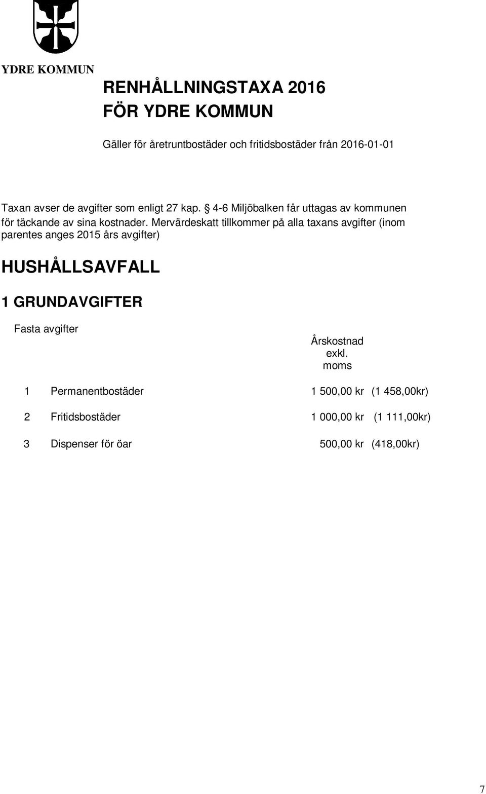 Mervärdeskatt tillkommer på alla taxans avgifter (inom parentes anges 2015 års avgifter) HUSHÅLLSAVFALL 1 GRUNDAVGIFTER Fasta