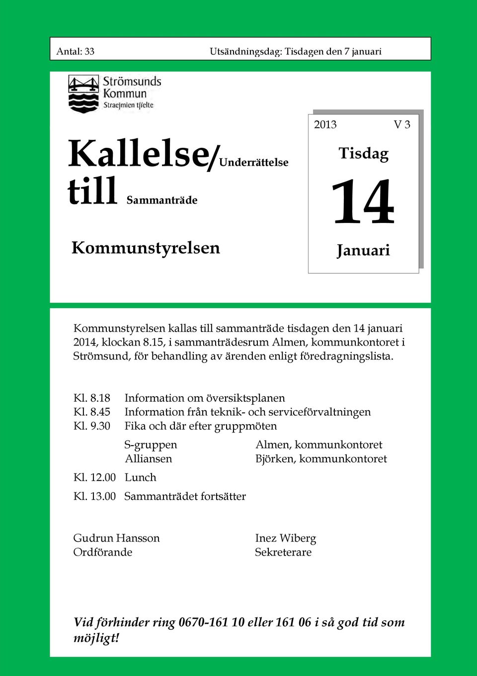 8.45 Information från teknik- och serviceförvaltningen Kl. 9.30 Fika och där efter gruppmöten S-gruppen Almen, kommunkontoret Alliansen Björken, kommunkontoret Kl. 12.