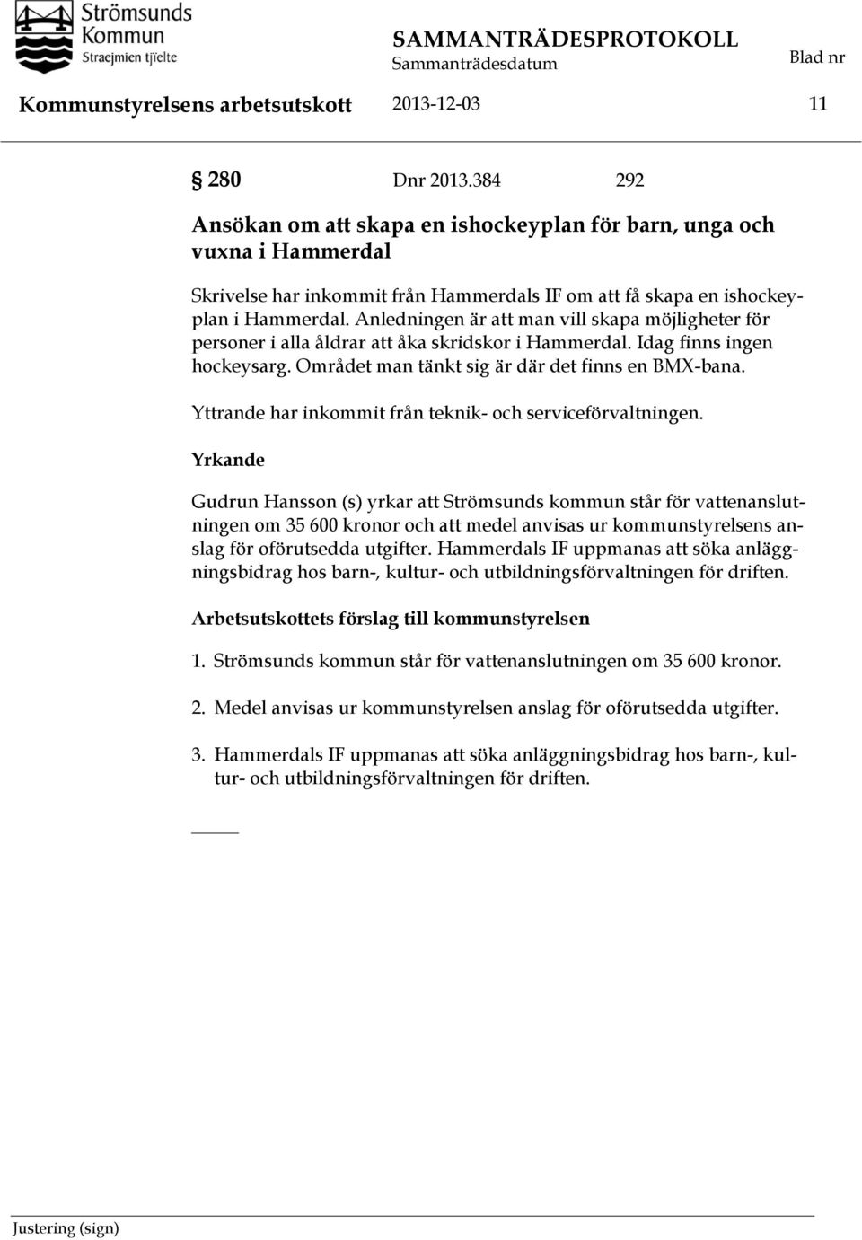 Anledningen är att man vill skapa möjligheter för personer i alla åldrar att åka skridskor i Hammerdal. Idag finns ingen hockeysarg. Området man tänkt sig är där det finns en BMX-bana.