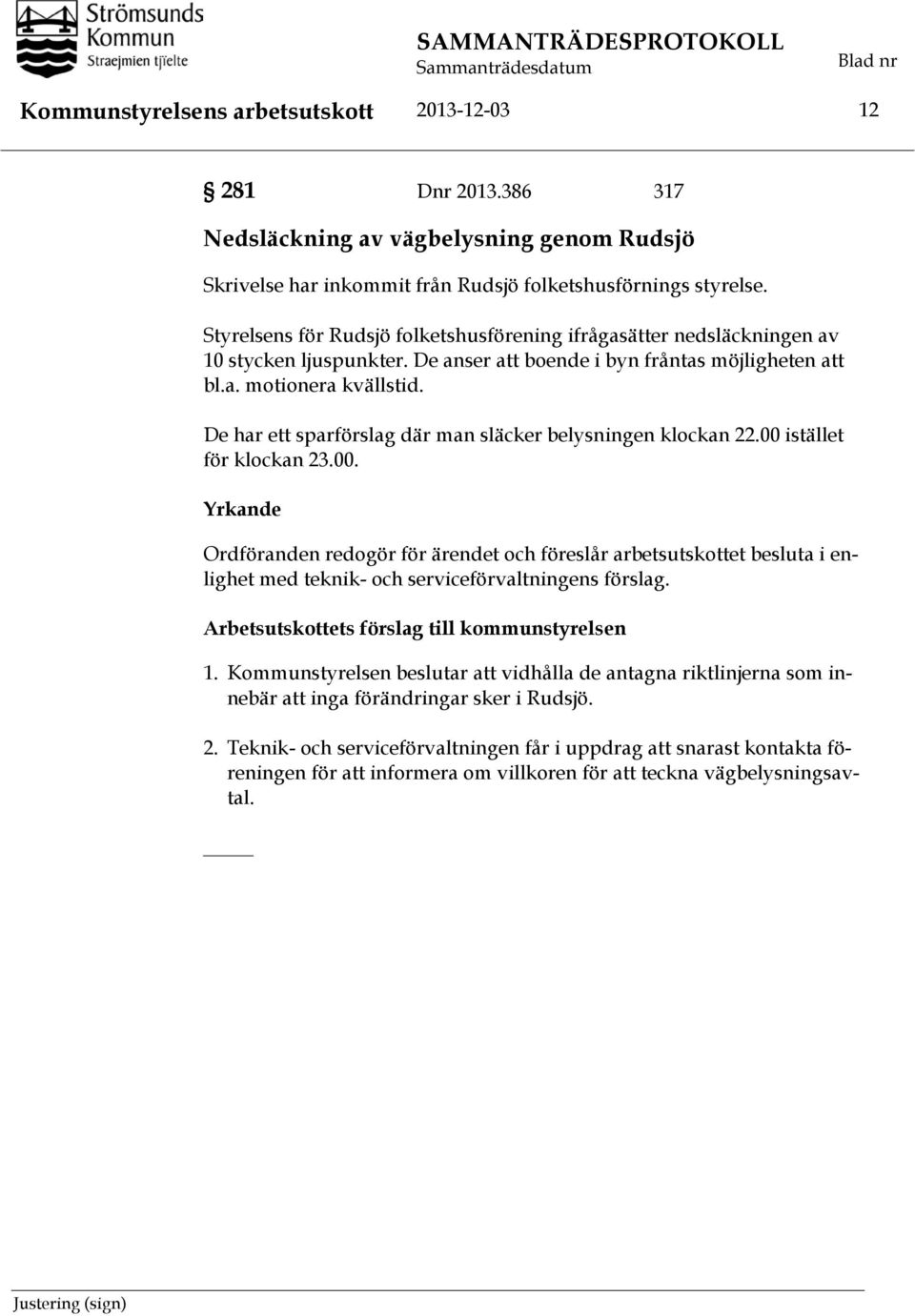 Styrelsens för Rudsjö folketshusförening ifrågasätter nedsläckningen av 10 stycken ljuspunkter. De anser att boende i byn fråntas möjligheten att bl.a. motionera kvällstid.