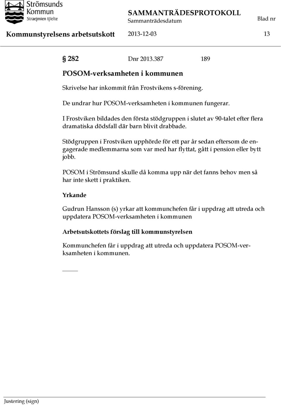 Stödgruppen i Frostviken upphörde för ett par år sedan eftersom de engagerade medlemmarna som var med har flyttat, gått i pension eller bytt jobb.