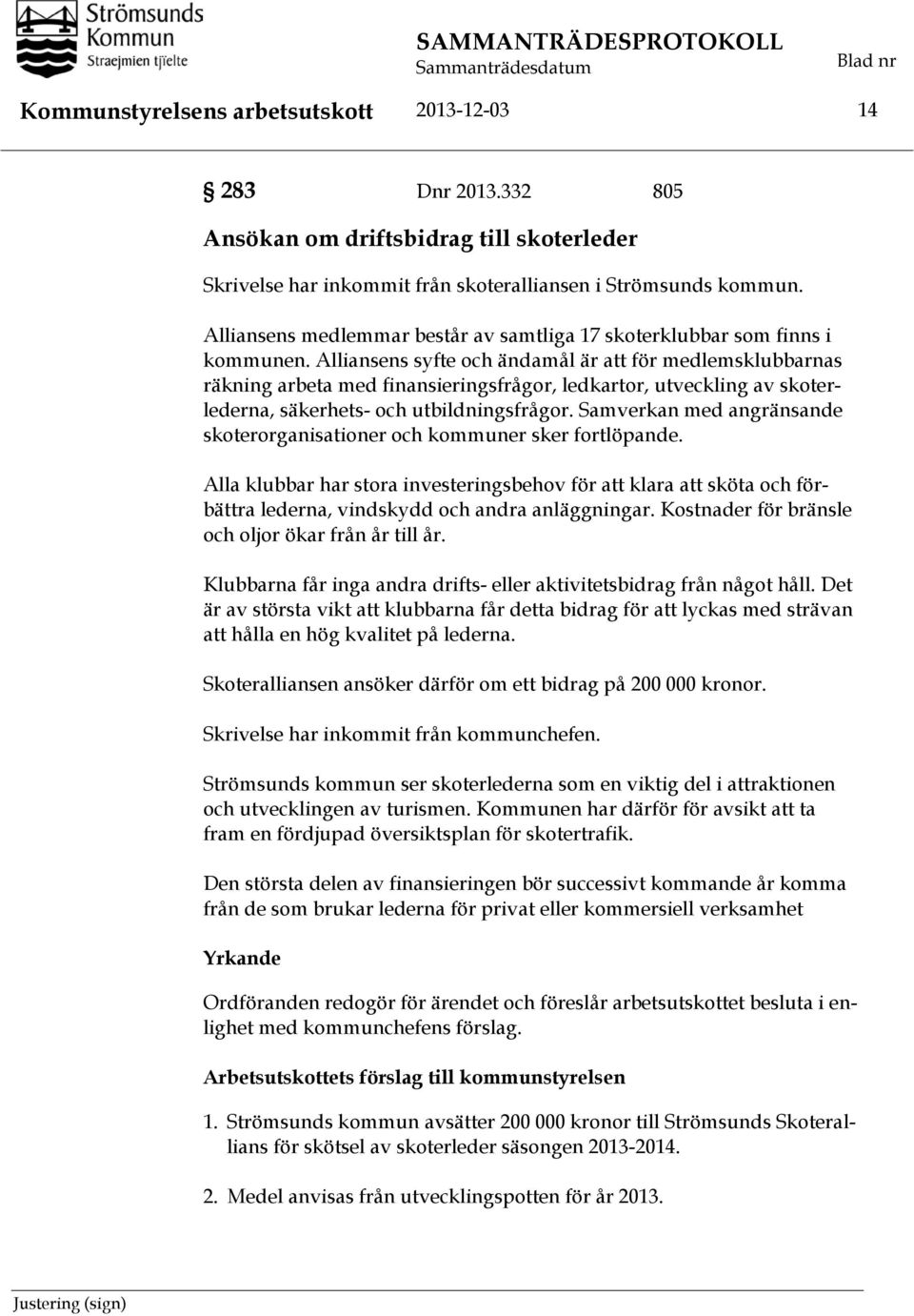 Alliansens syfte och ändamål är att för medlemsklubbarnas räkning arbeta med finansieringsfrågor, ledkartor, utveckling av skoterlederna, säkerhets- och utbildningsfrågor.
