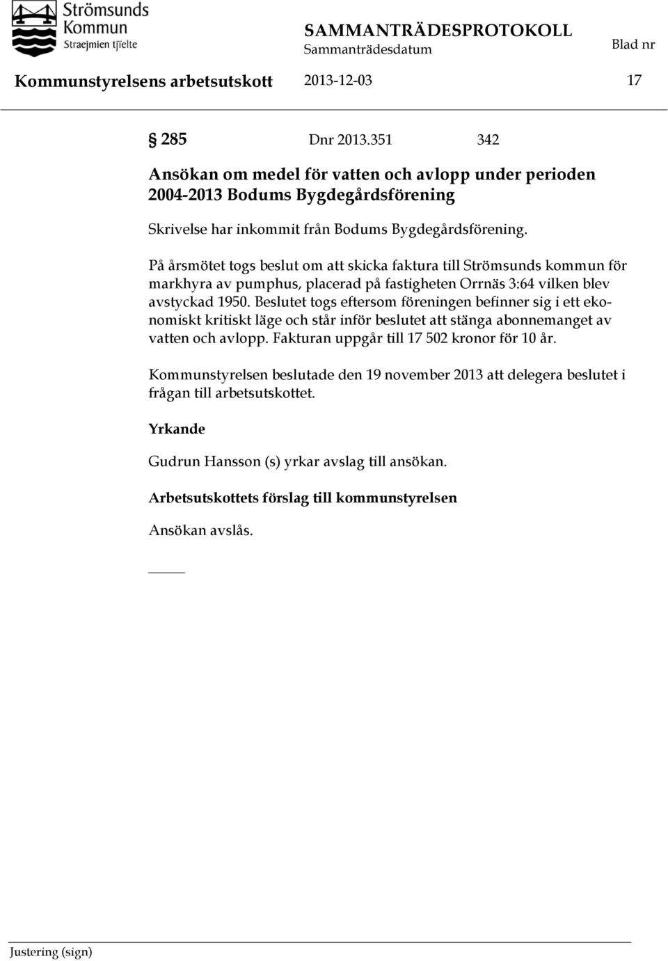 På årsmötet togs beslut om att skicka faktura till Strömsunds kommun för markhyra av pumphus, placerad på fastigheten Orrnäs 3:64 vilken blev avstyckad 1950.
