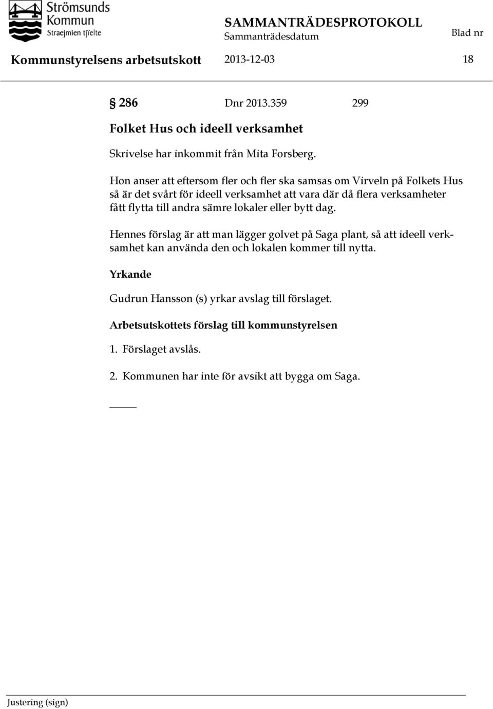 Hon anser att eftersom fler och fler ska samsas om Virveln på Folkets Hus så är det svårt för ideell verksamhet att vara där då flera verksamheter fått flytta till andra sämre