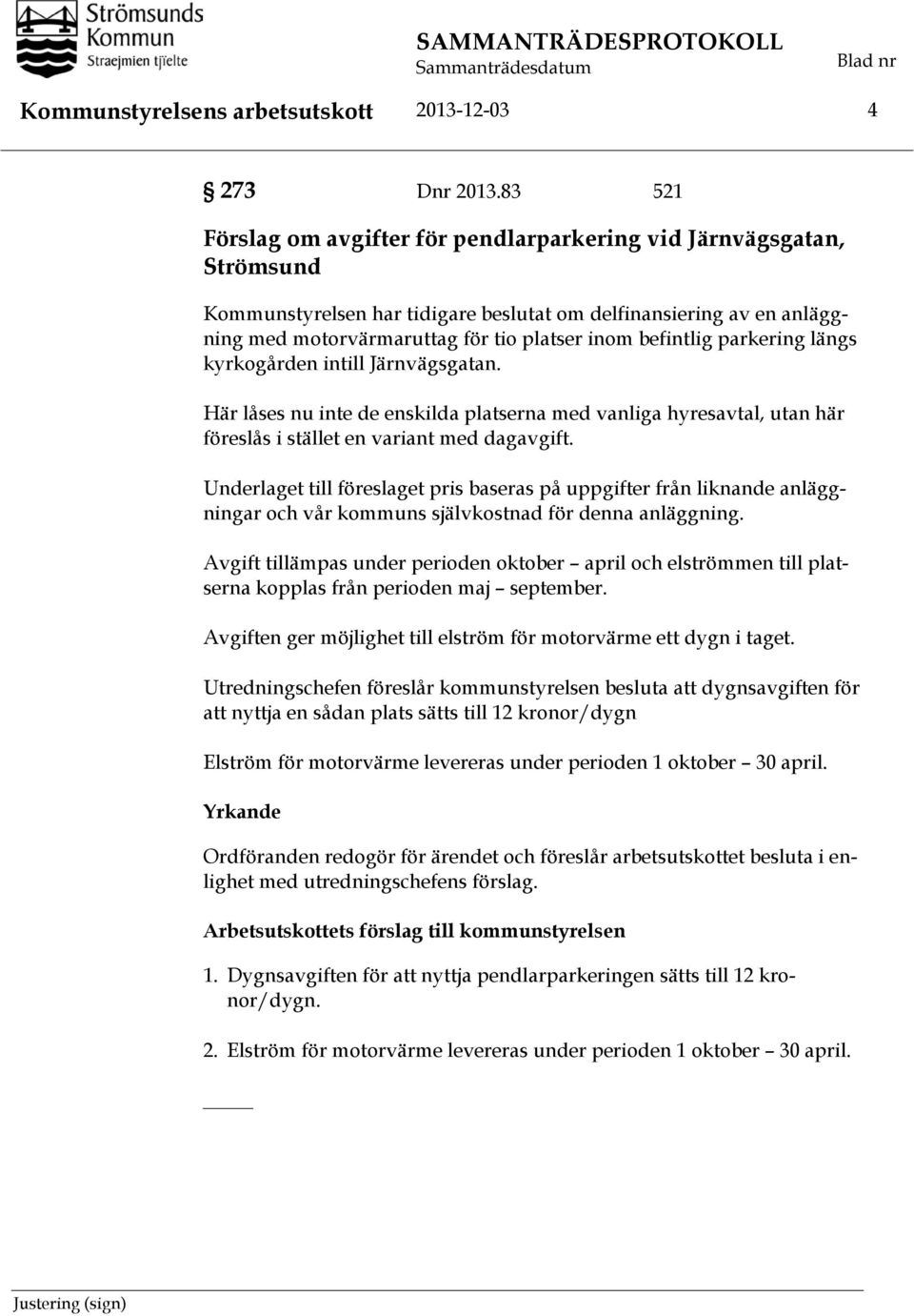 befintlig parkering längs kyrkogården intill Järnvägsgatan. Här låses nu inte de enskilda platserna med vanliga hyresavtal, utan här föreslås i stället en variant med dagavgift.