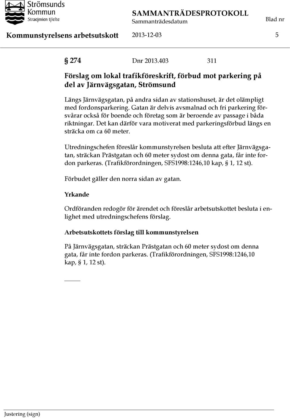 Gatan är delvis avsmalnad och fri parkering försvårar också för boende och företag som är beroende av passage i båda riktningar.