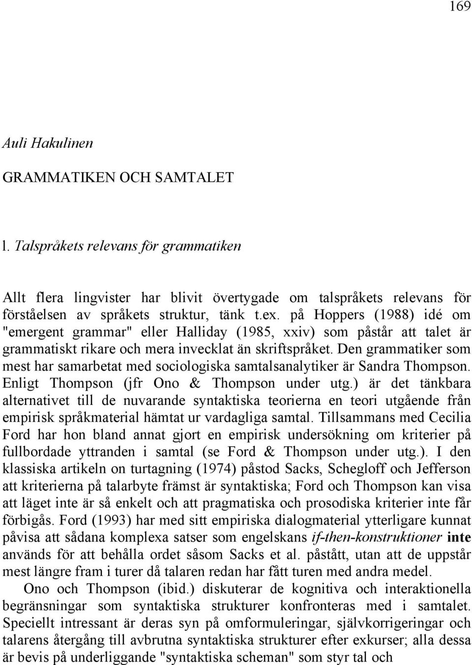 Den grammatiker som mest har samarbetat med sociologiska samtalsanalytiker är Sandra Thompson. Enligt Thompson (jfr Ono & Thompson under utg.