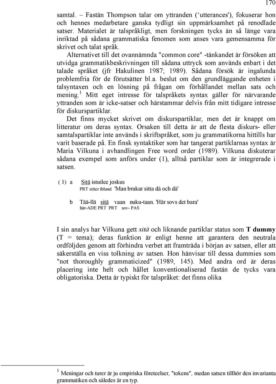 Alternativet till det ovannämnda "common core" -tänkandet är försöken att utvidga grammatikbeskrivningen till sådana uttryck som används enbart i det talade språket (jfr Hakulinen 1987; 1989).