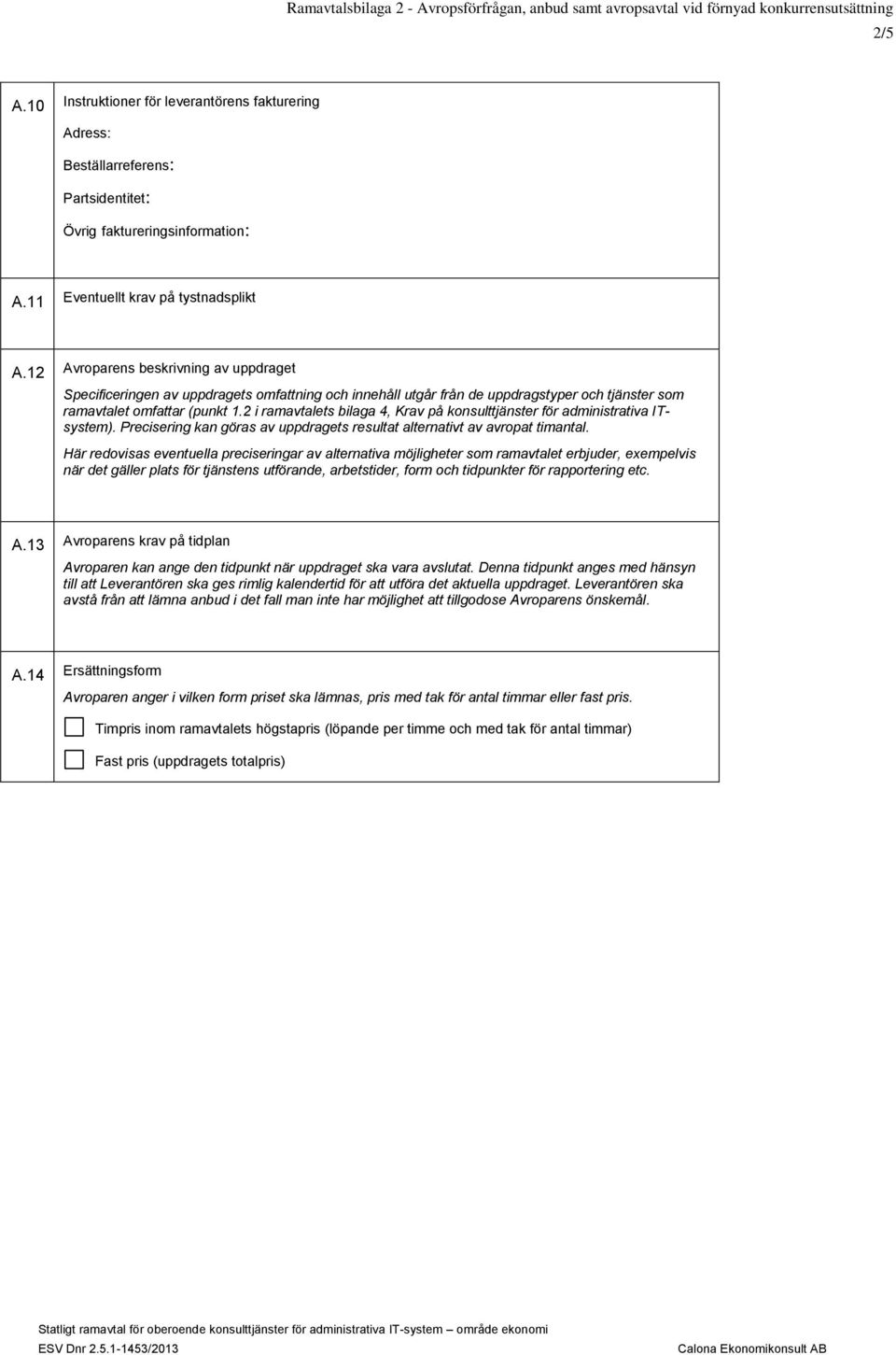 2 i ramavtalets bilaga 4, Krav på konsulttjänster för administrativa ITsystem). Precisering kan göras av uppdragets resultat alternativt av avropat timantal.